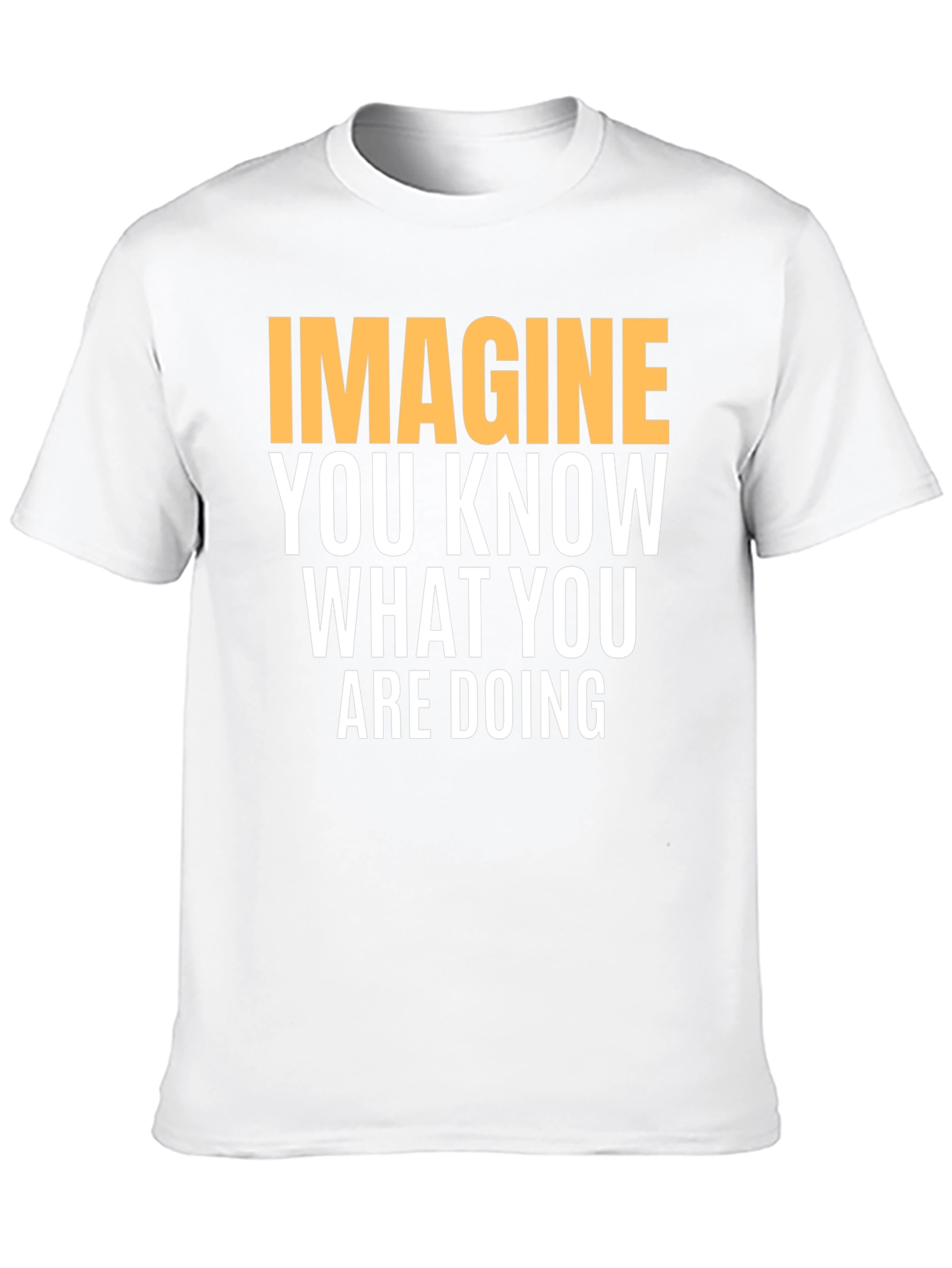 Black Imagine You Know What You Are Doing - Graphic Tee view 10
