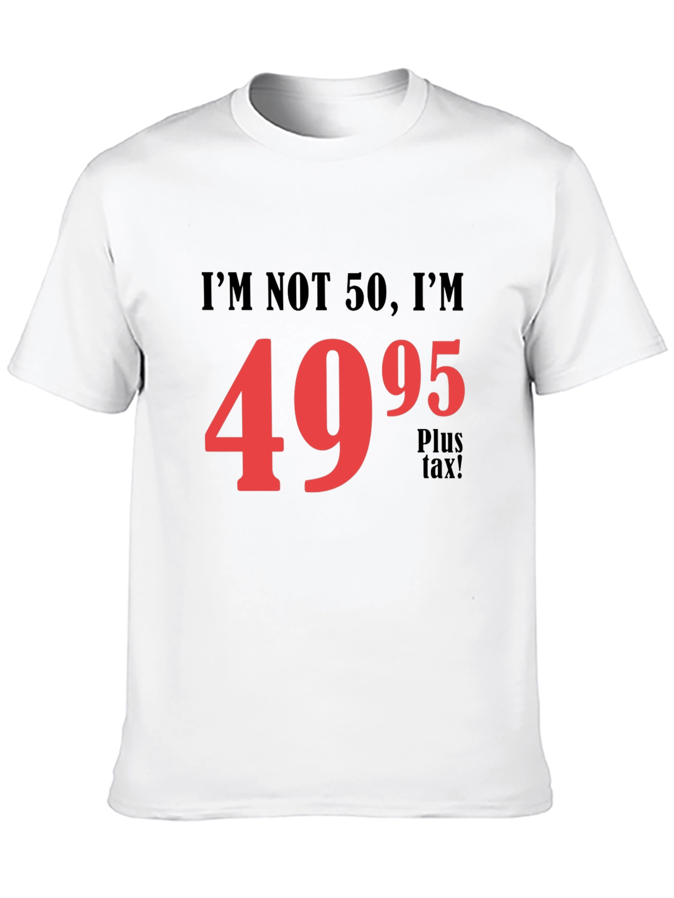 Black Funny 50th Birthday T-Shirt - I'm Not 50, I'm $49.95! view 10