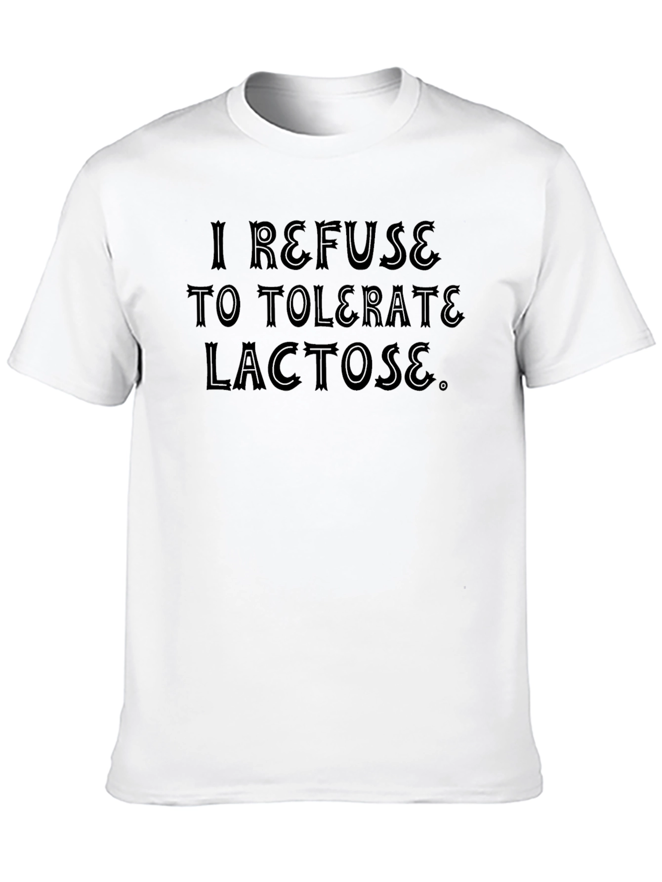 I Refuse to Tolerate Lactose Funny Black T-Shirt - 10