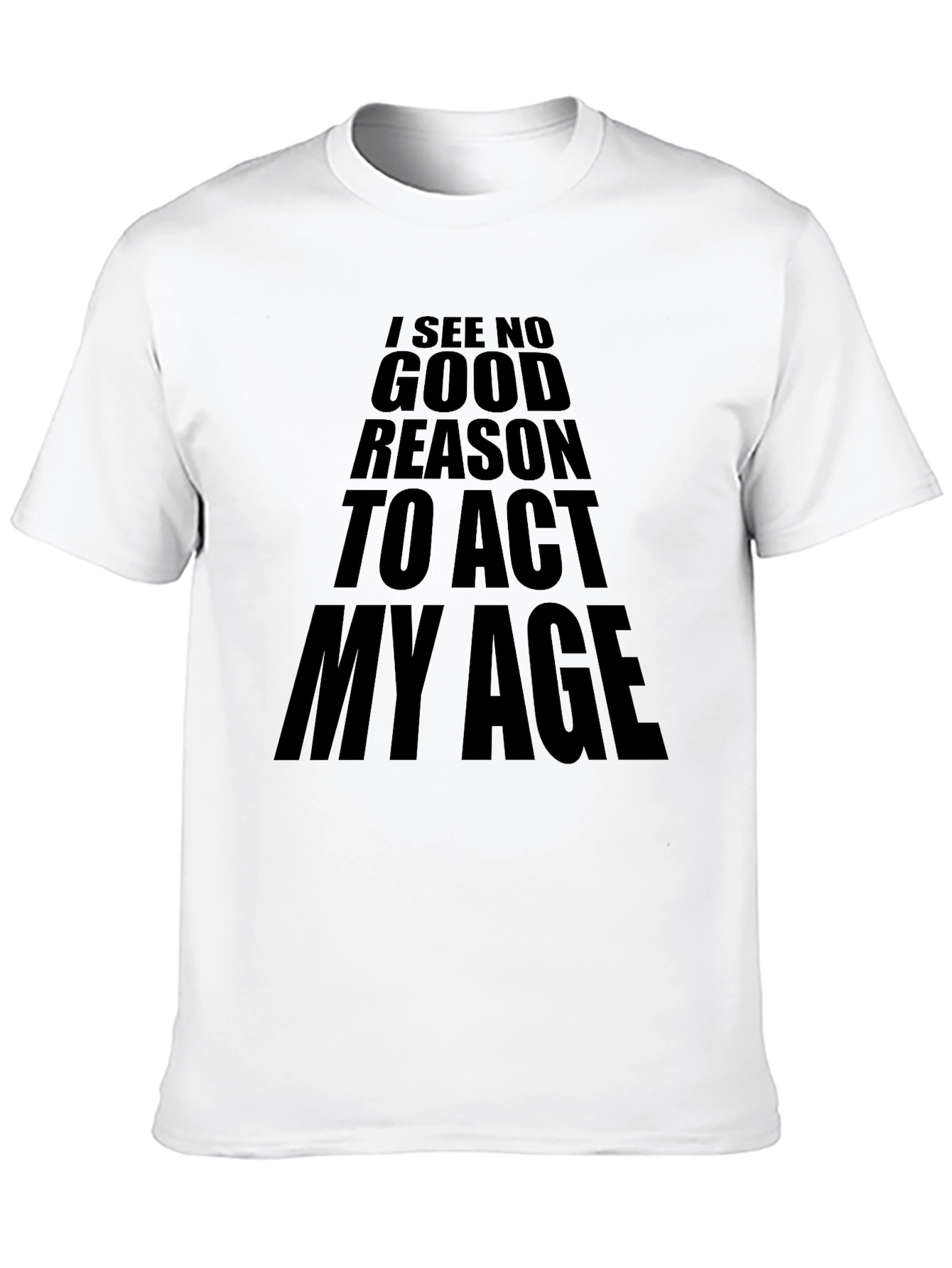 Black I See No Good Reason To Act My Age T-Shirt view 10