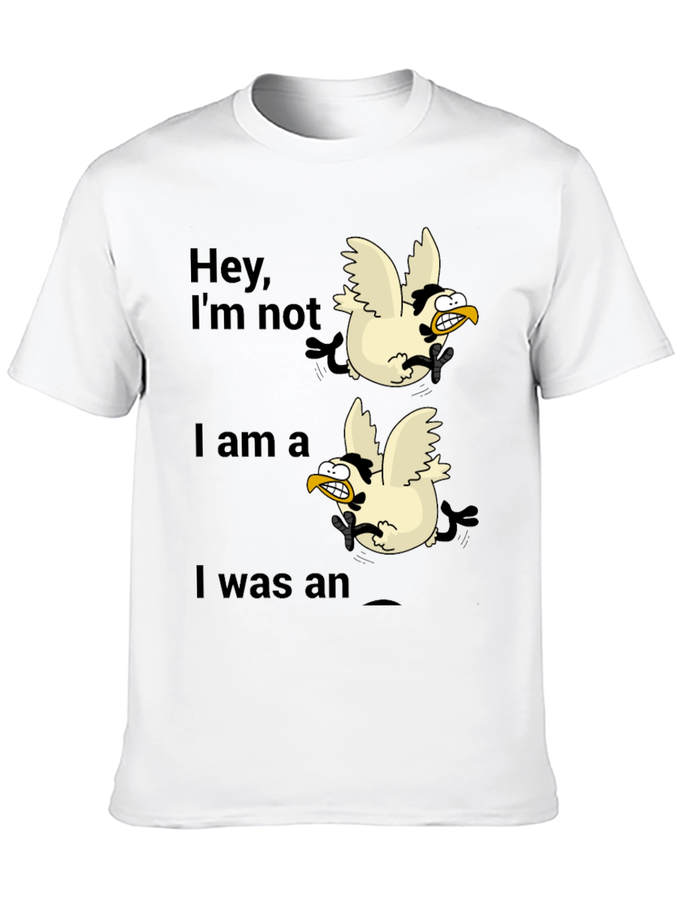 Funny Chicken T-Shirt - Hey, I'm Not, I Am a, I Was an - 10