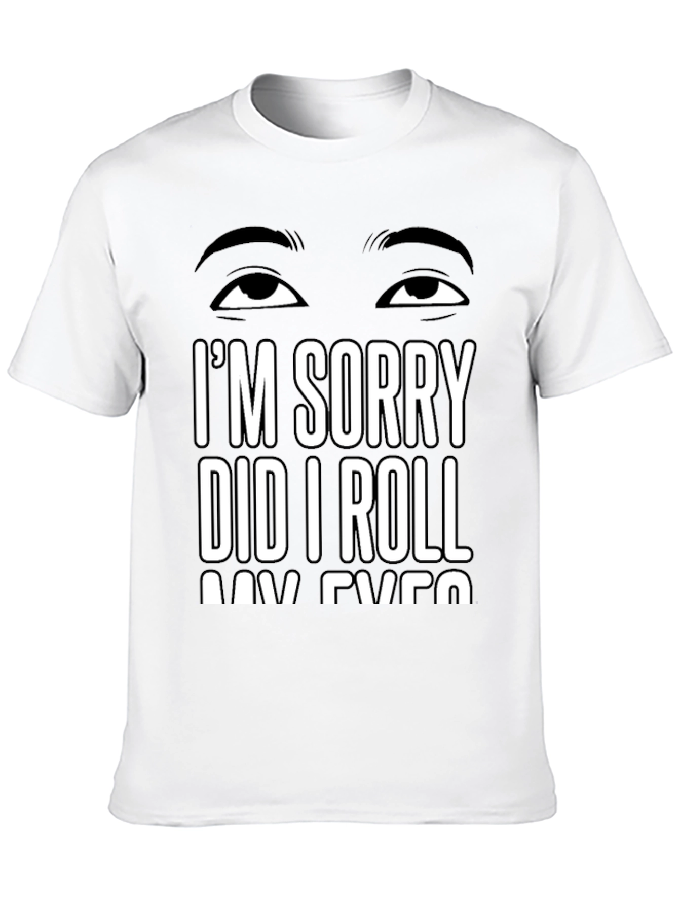 Black I'm Sorry Did I Roll My Eyes T-Shirt Sarcastic Humor Tee view 10