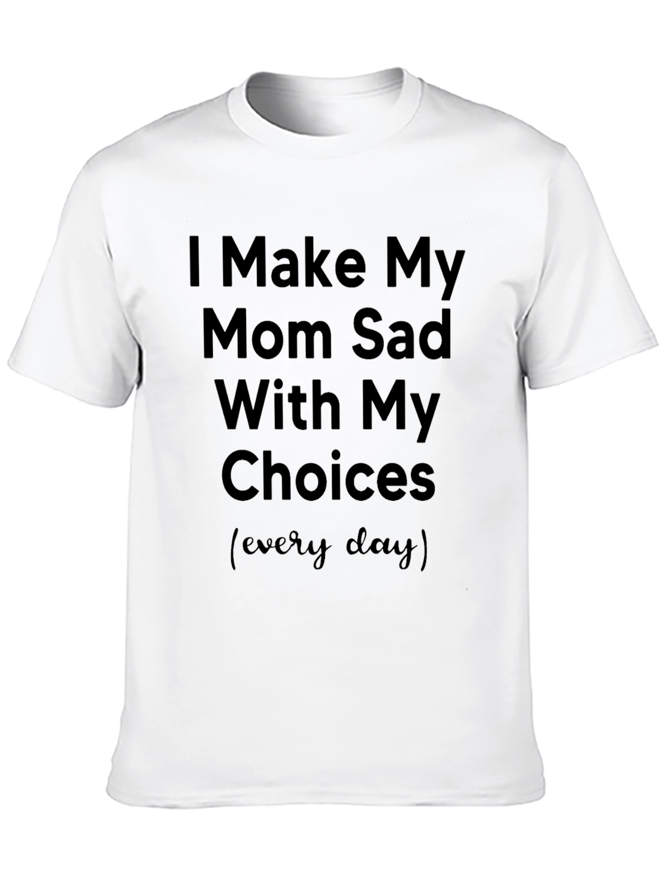 Black I Make My Mom Sad Tee - Novelty Humor Graphic T-Shirt view 10