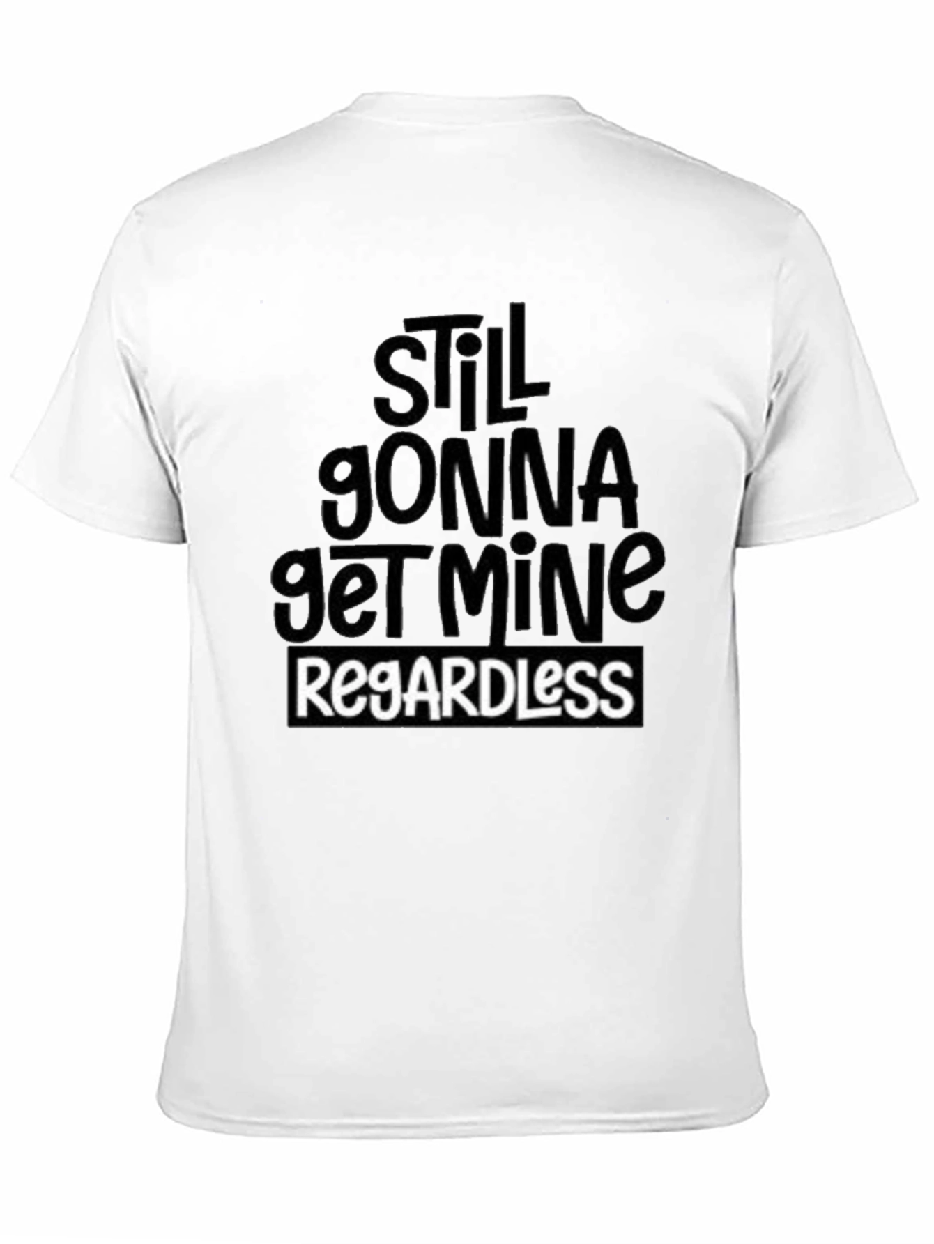 Black Still Gonna Get Mine Regardless T-Shirt view 11