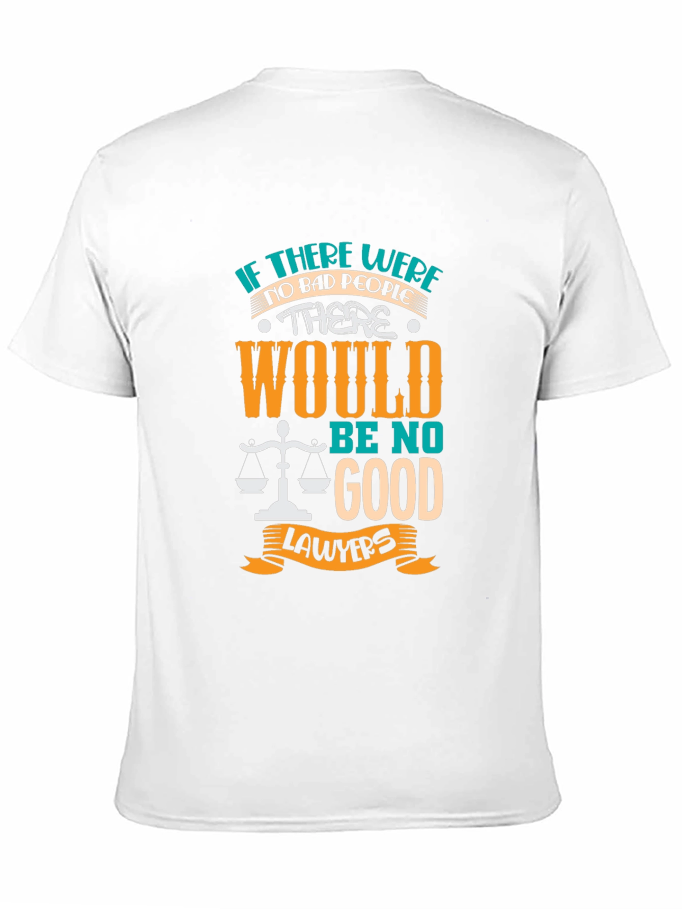 Lawyer Humor Graphic T-Shirt - "No Bad People, No Good Lawyers" - 11