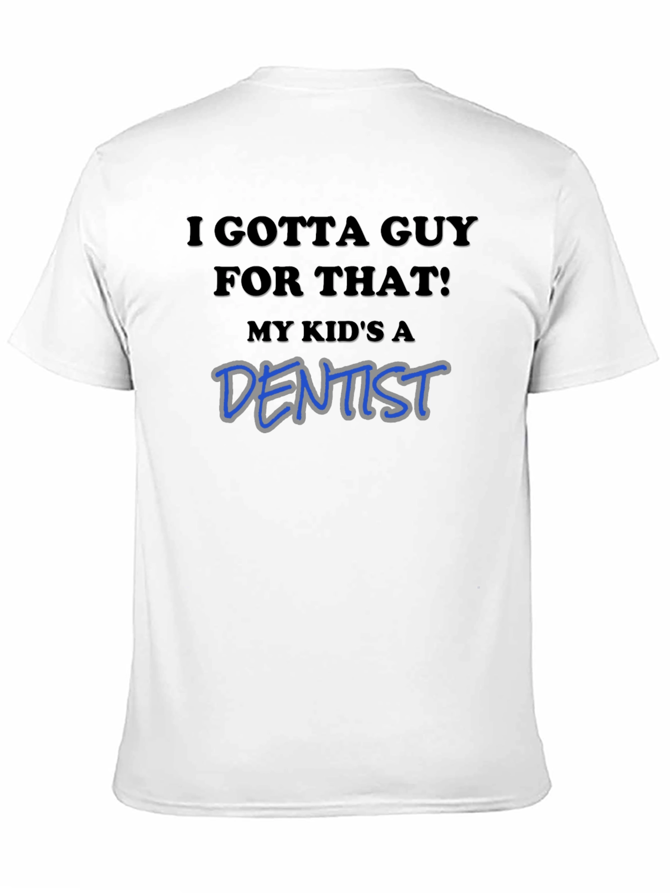 Black I Gotta Guy For That! My Kid's A Dentist T-Shirt view 11