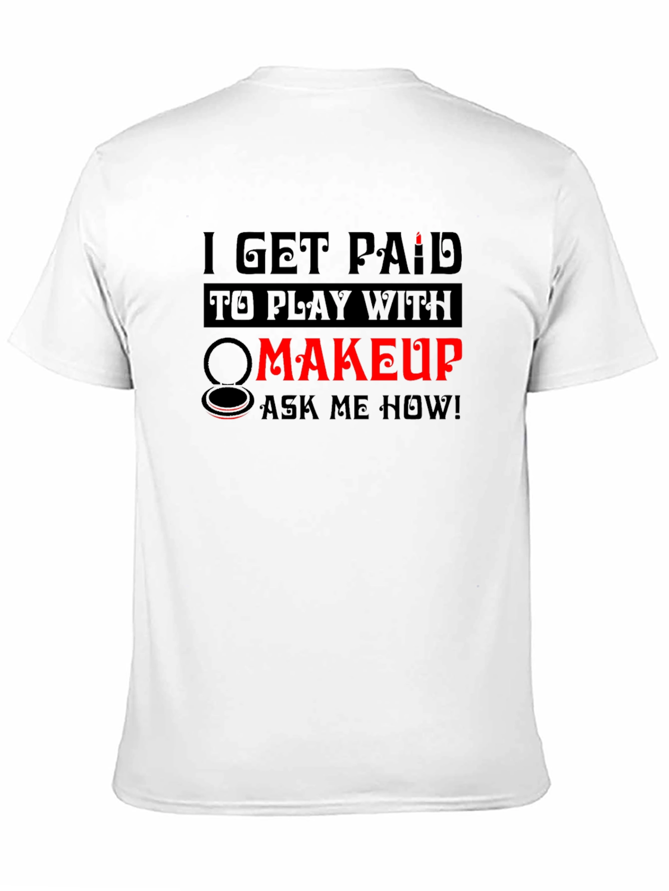 Black I Get Paid To Play With Makeup T-Shirt view 11