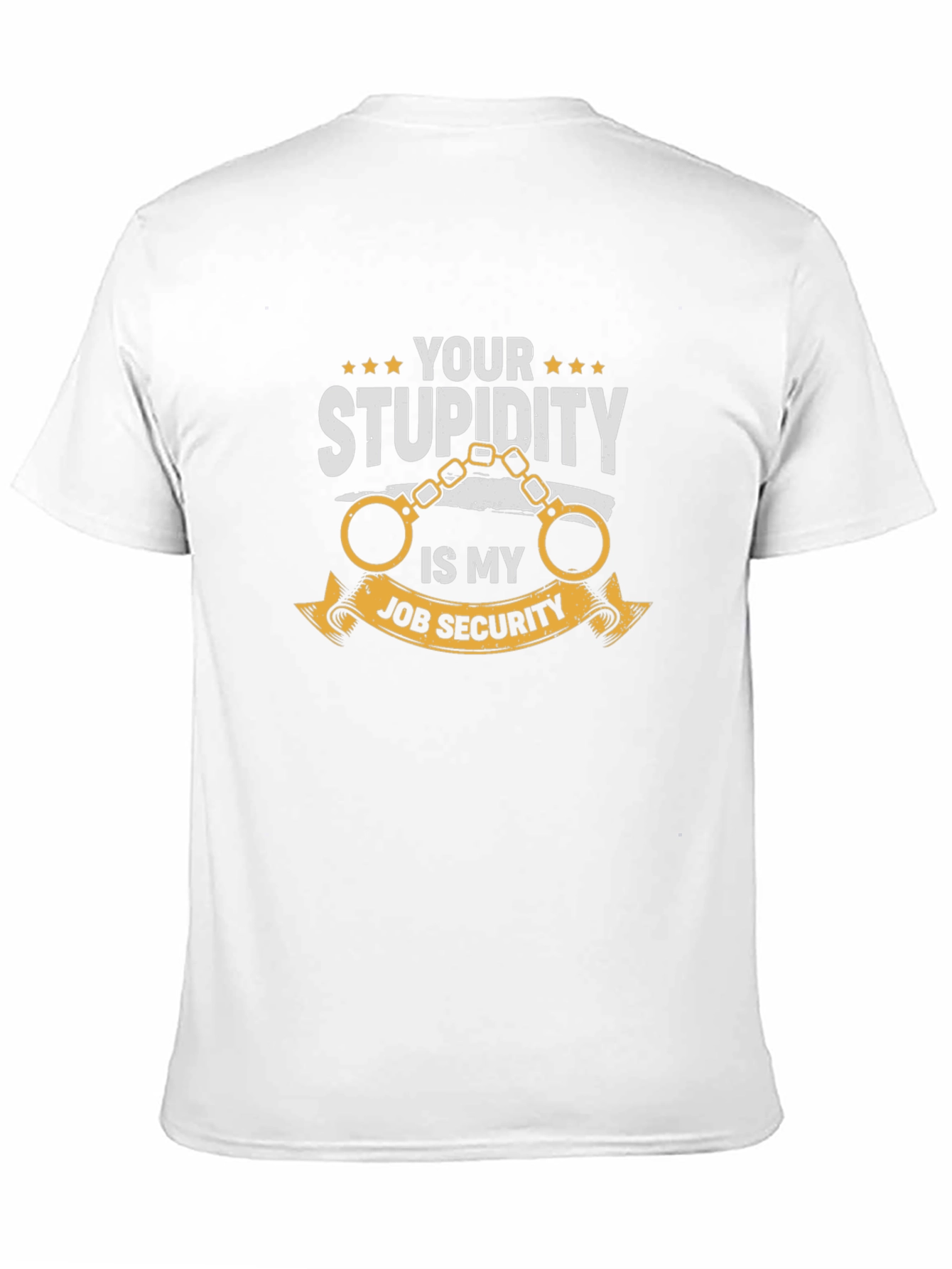 Your Stupidity Is My Job Security Graphic T-Shirt - 11