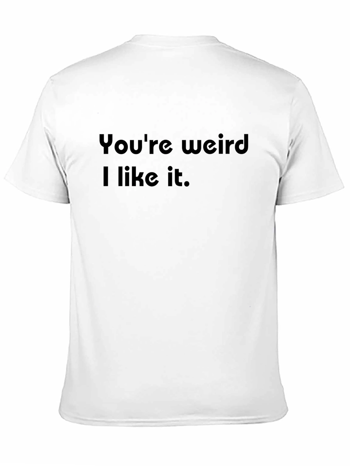 Black You're Weird I Like It - Novelty Graphic T-Shirt view 11