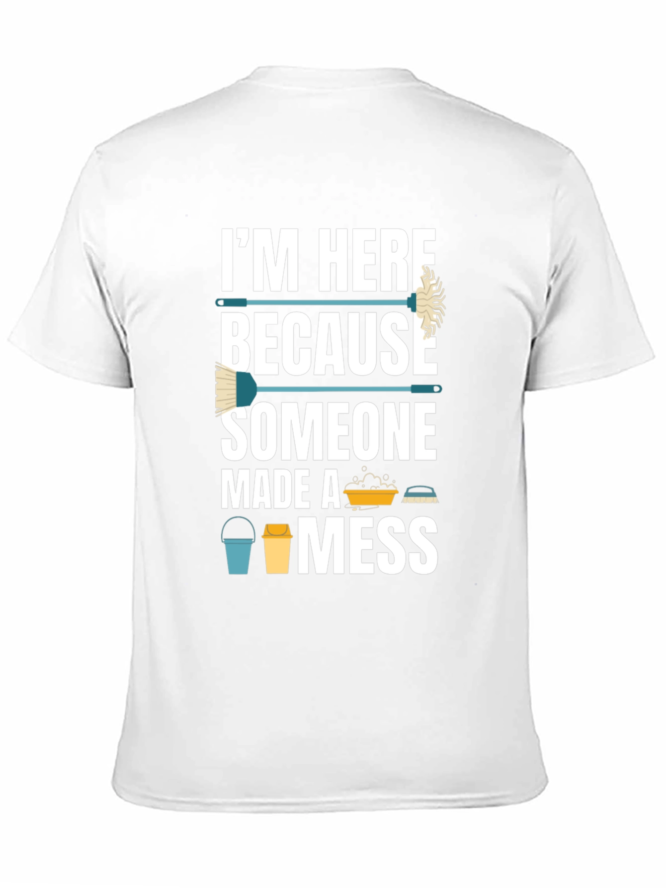 Black I'm Here Because Someone Made A Mess Funny Cleaning T-Shirt view 11