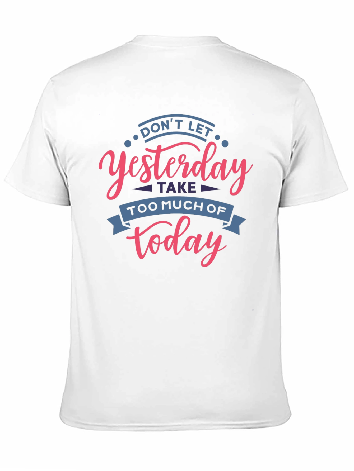 Inspirational T-Shirt - Don't Let Yesterday Take Over Today - 11