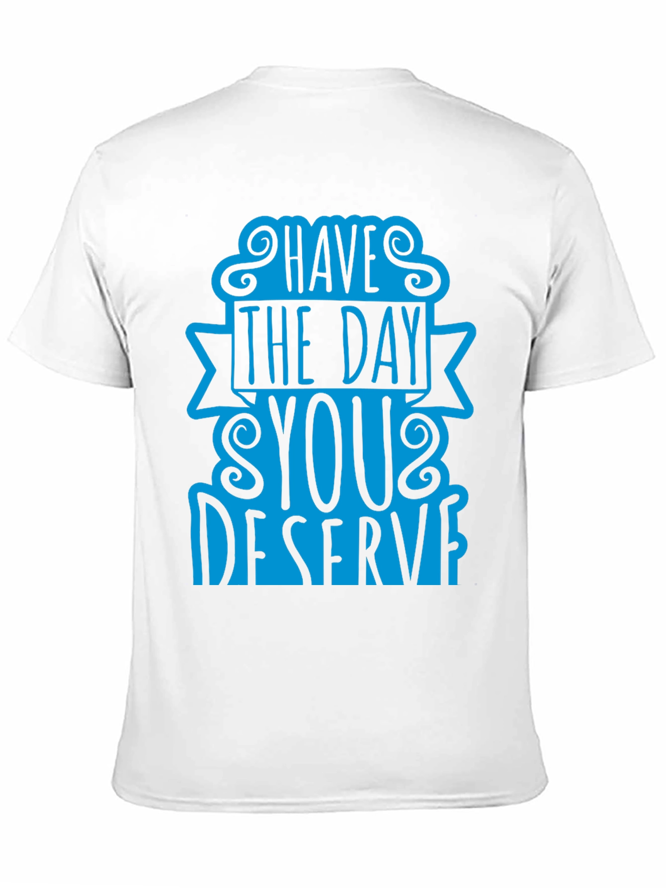 Black Have The Day You Deserve T-Shirt view 11