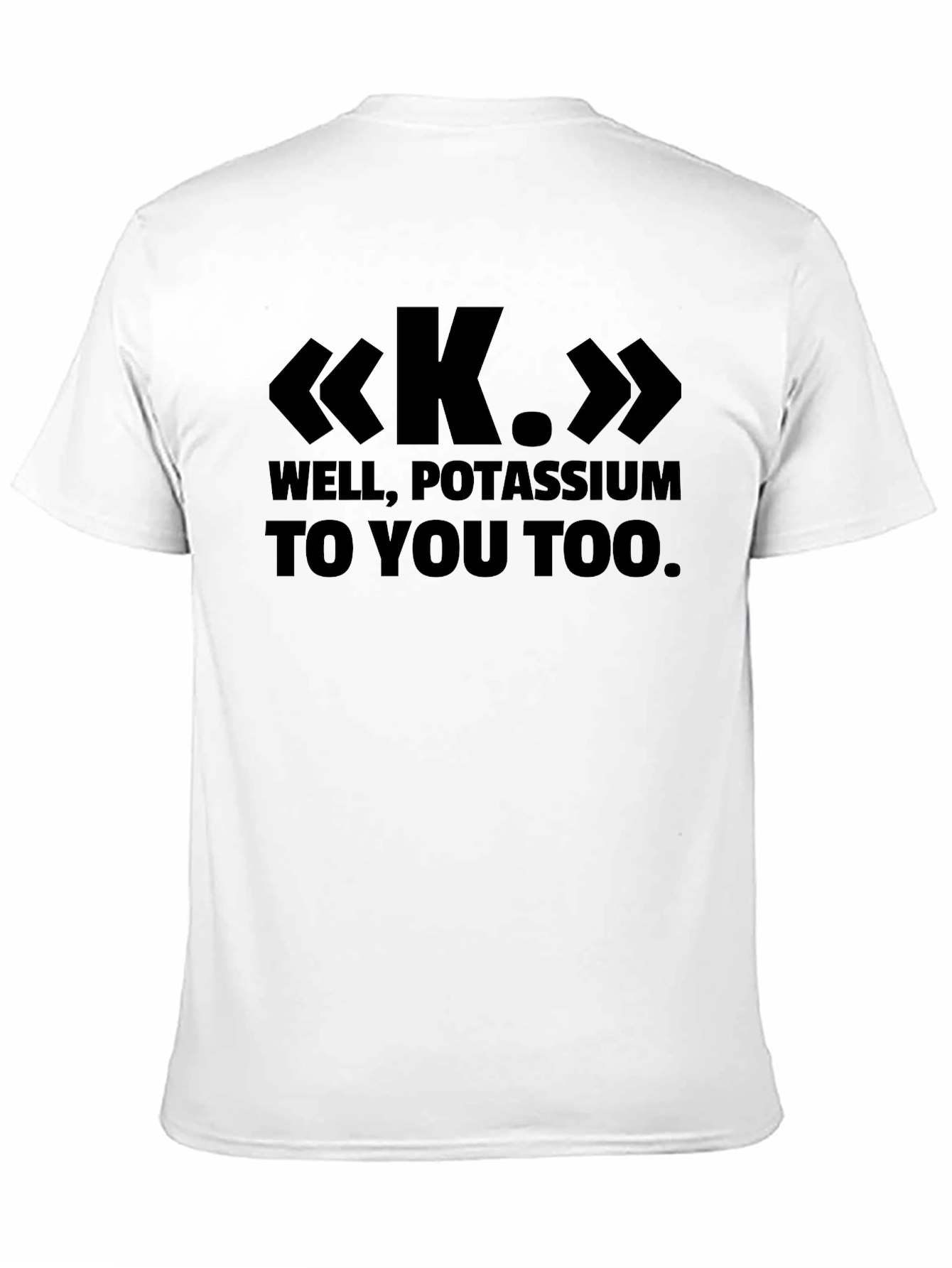 Black Well, Potassium To You Too - Funny Science T-Shirt view 11