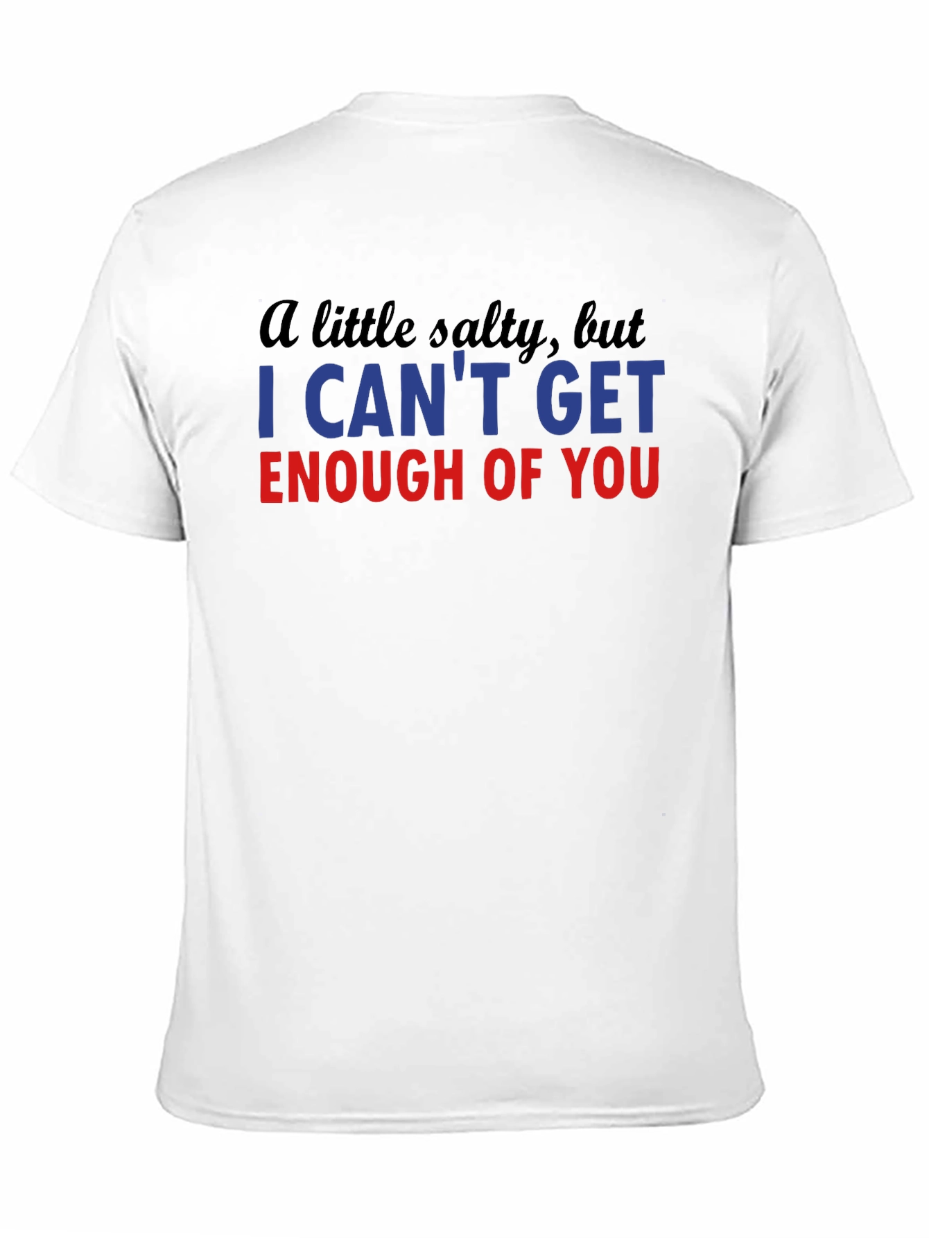 Black Salty I Can't Get Enough Funny T-Shirt view 11