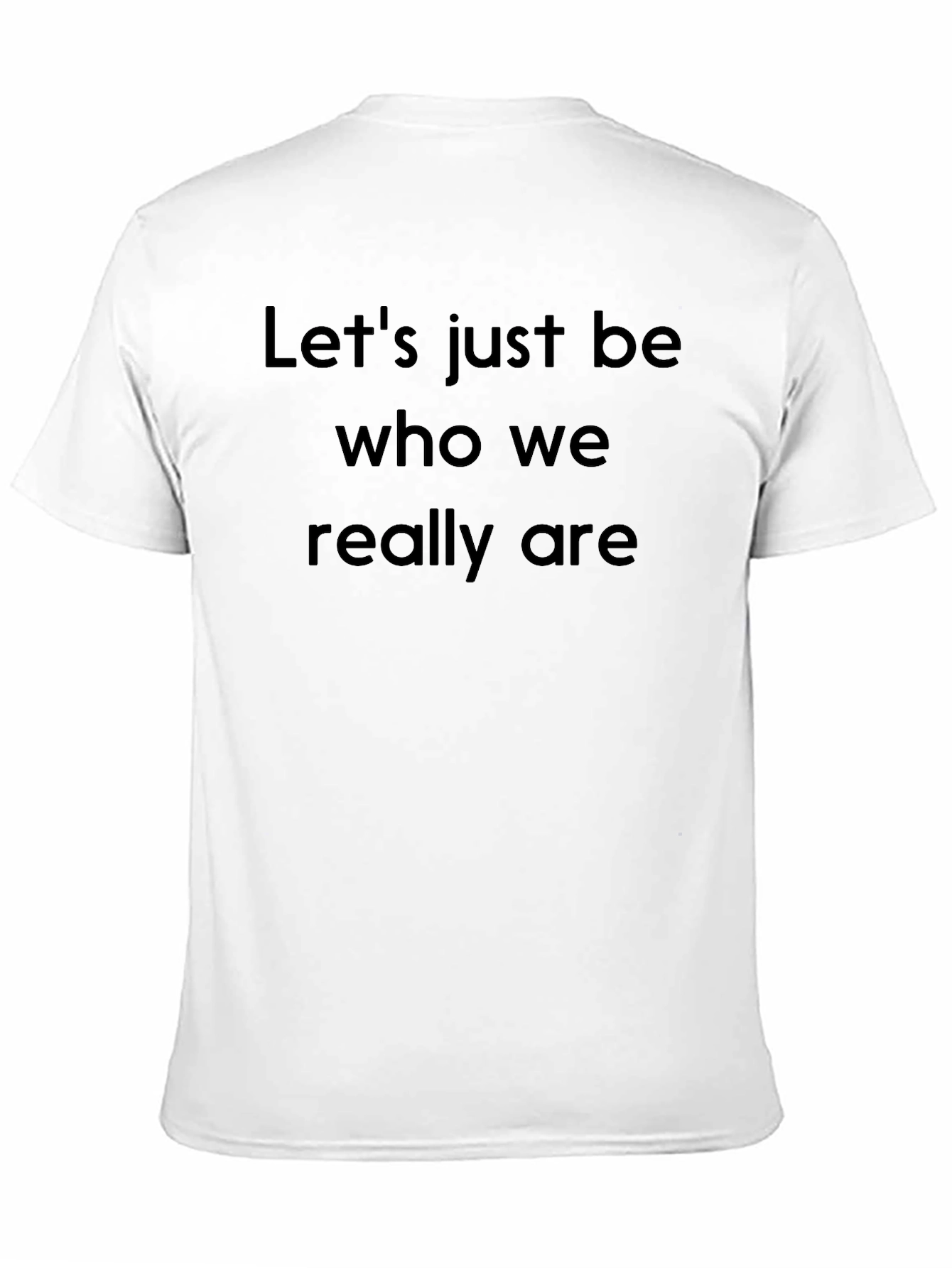 Let's Just Be Who We Really Are Black T-Shirt - 11