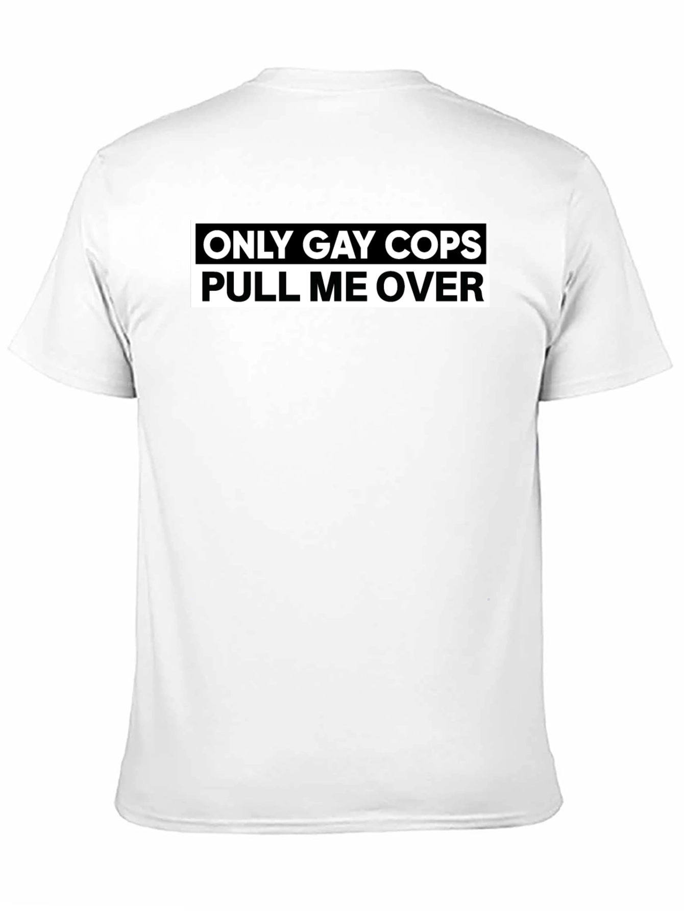 Black Only Gay Cops Pull Me Over - Funny T-Shirt view 11
