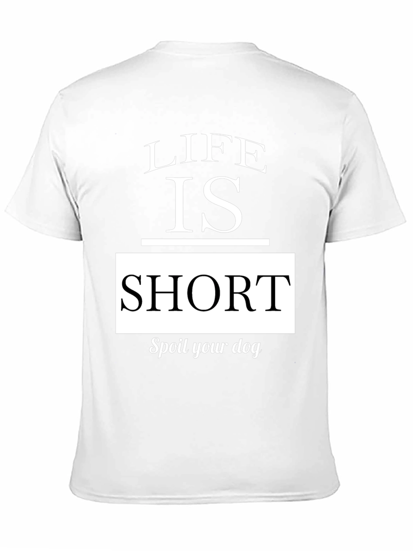 Life is Short, Spoil Your Dog Graphic Tee - 11