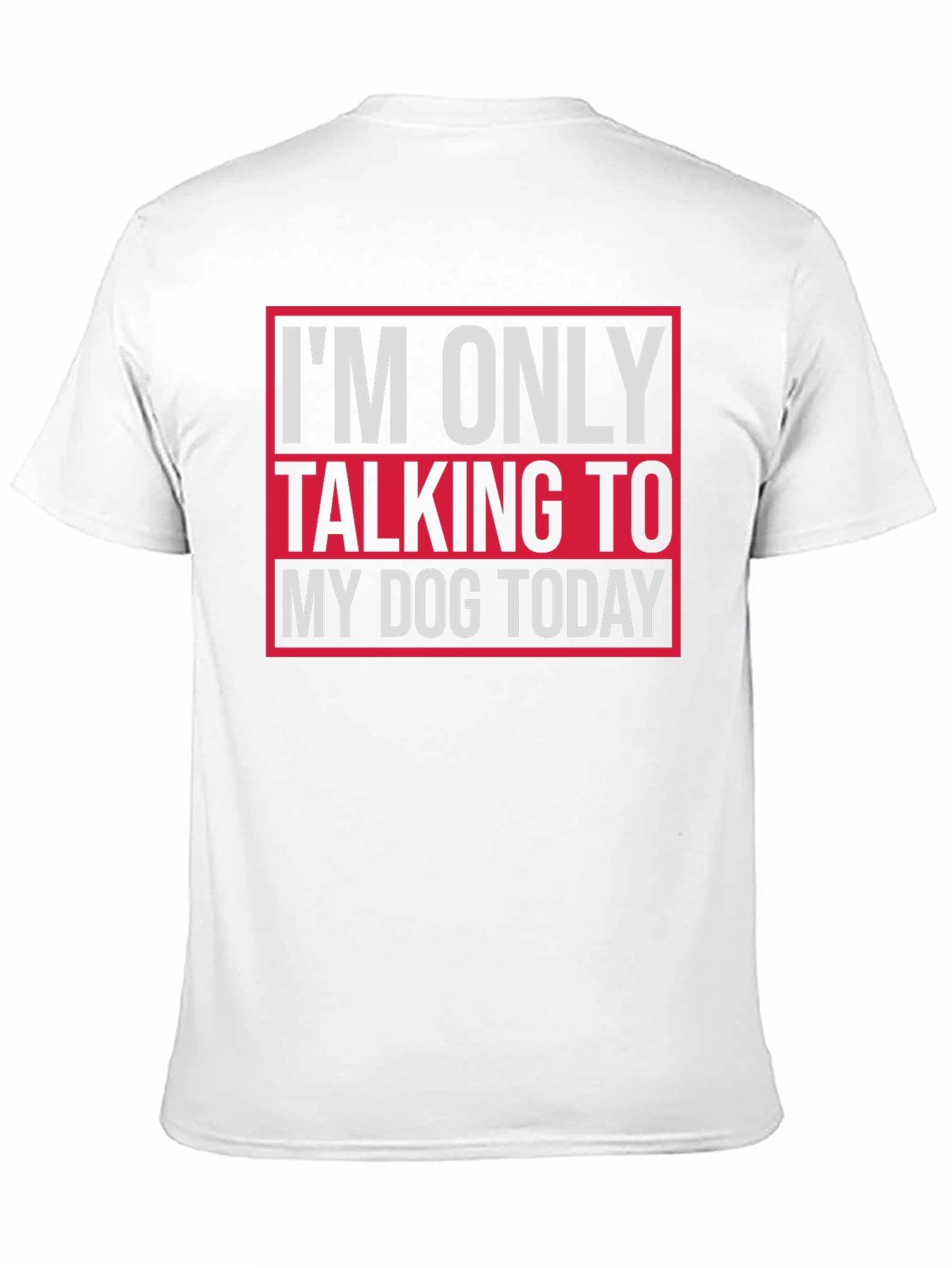Dog Lover Tee - I'm Only Talking To My Dog Today T-Shirt - 11
