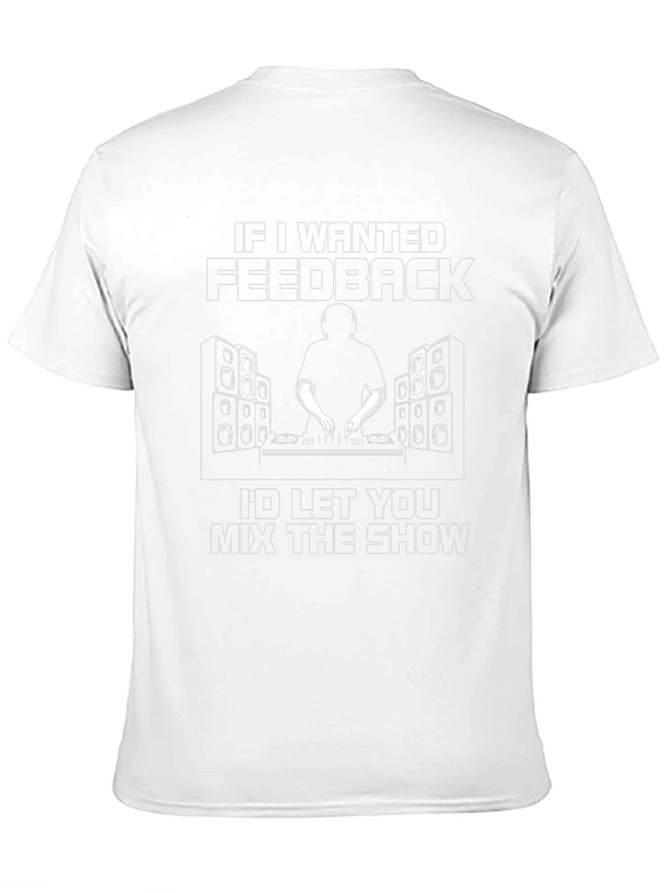 DJ Mixer Graphic T-Shirt - "If I Wanted Feedback..." - 11