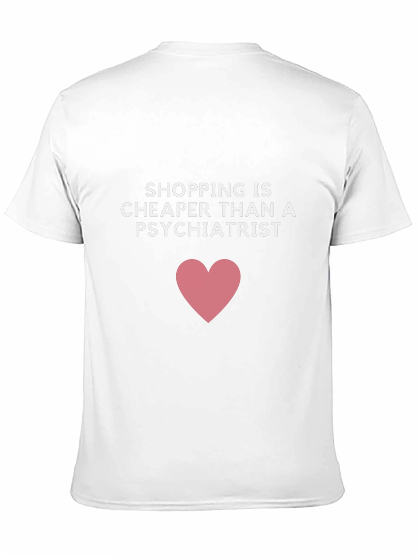 Shopping is Cheaper Than a Psychiatrist T-Shirt - 11