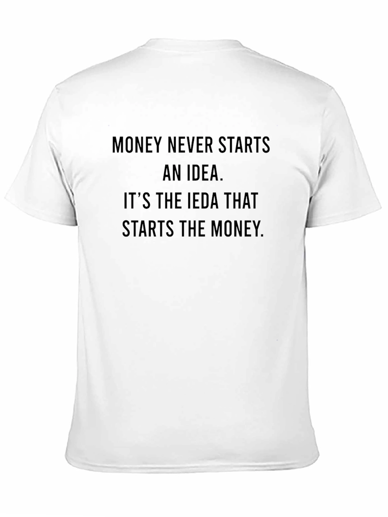 Money Never Starts an Idea T-Shirt - 11