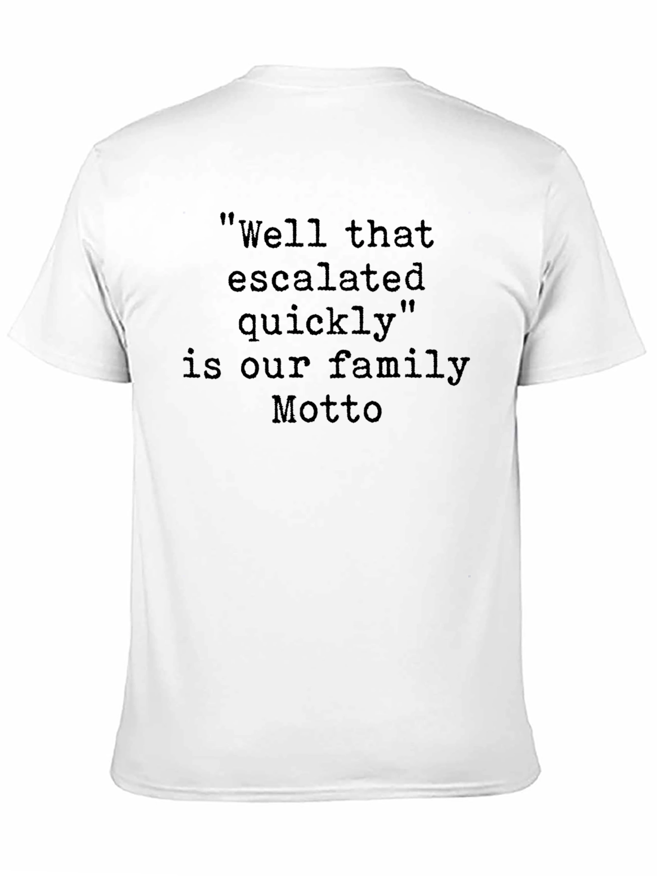 Black Family Motto T-Shirt: "Well That Escalated Quickly" view 11