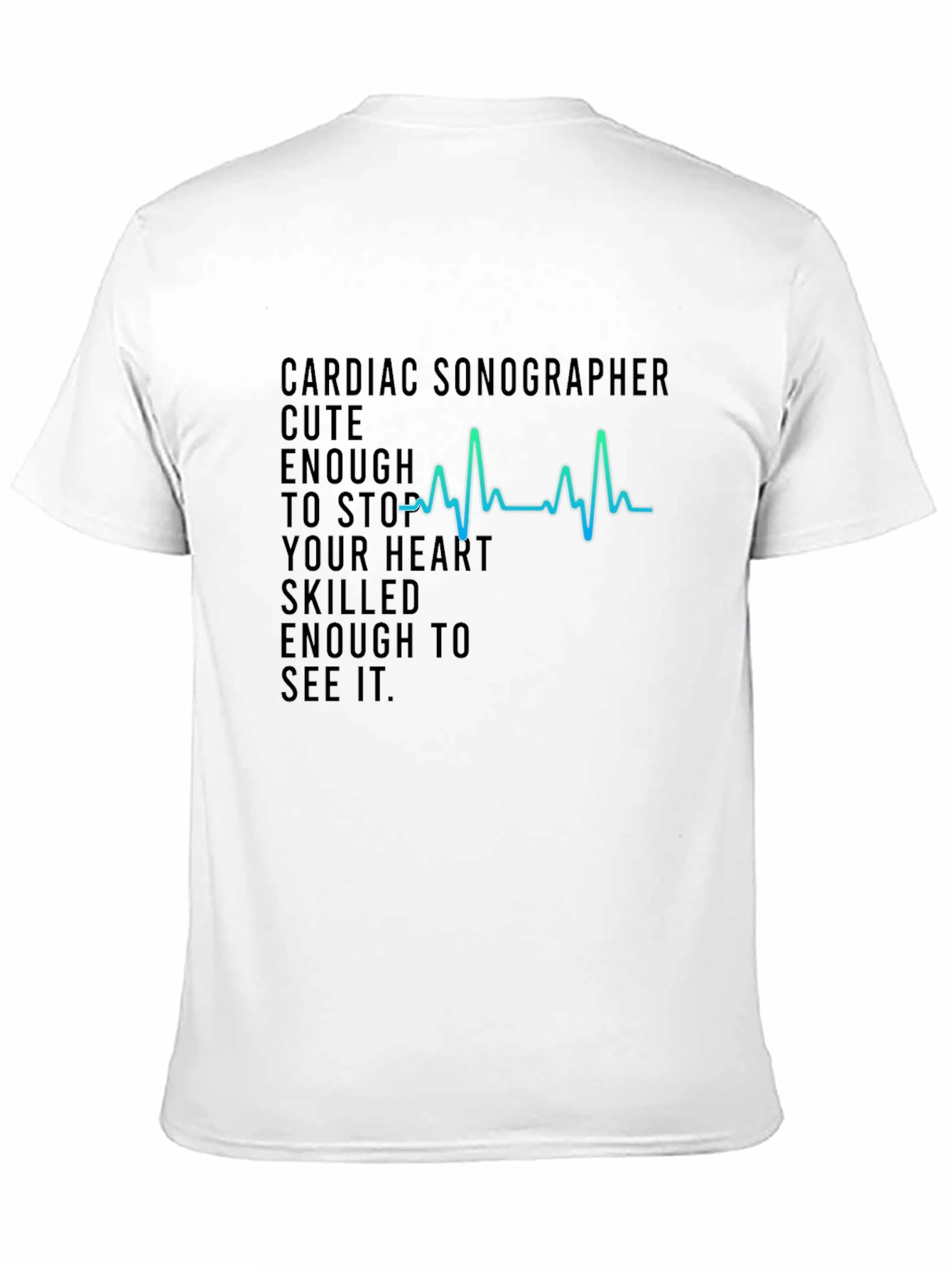 Black Cardiac Sonographer T-Shirt - Cute Enough to Stop Your Heart! view 11