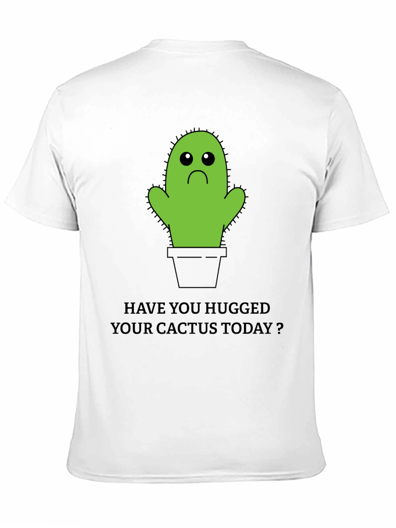 Sad Cactus T-Shirt: Have You Hugged Yours Today? - 11