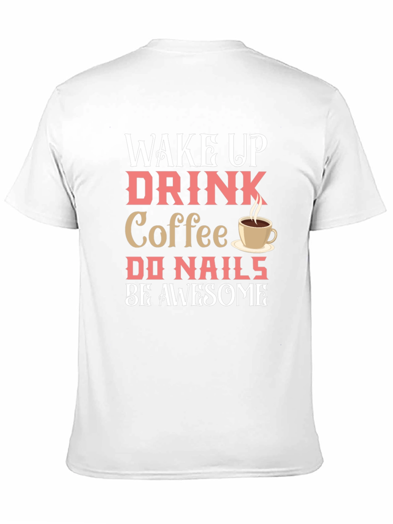 Black Wake Up Drink Coffee Do Nails Be Awesome T-Shirt view 11