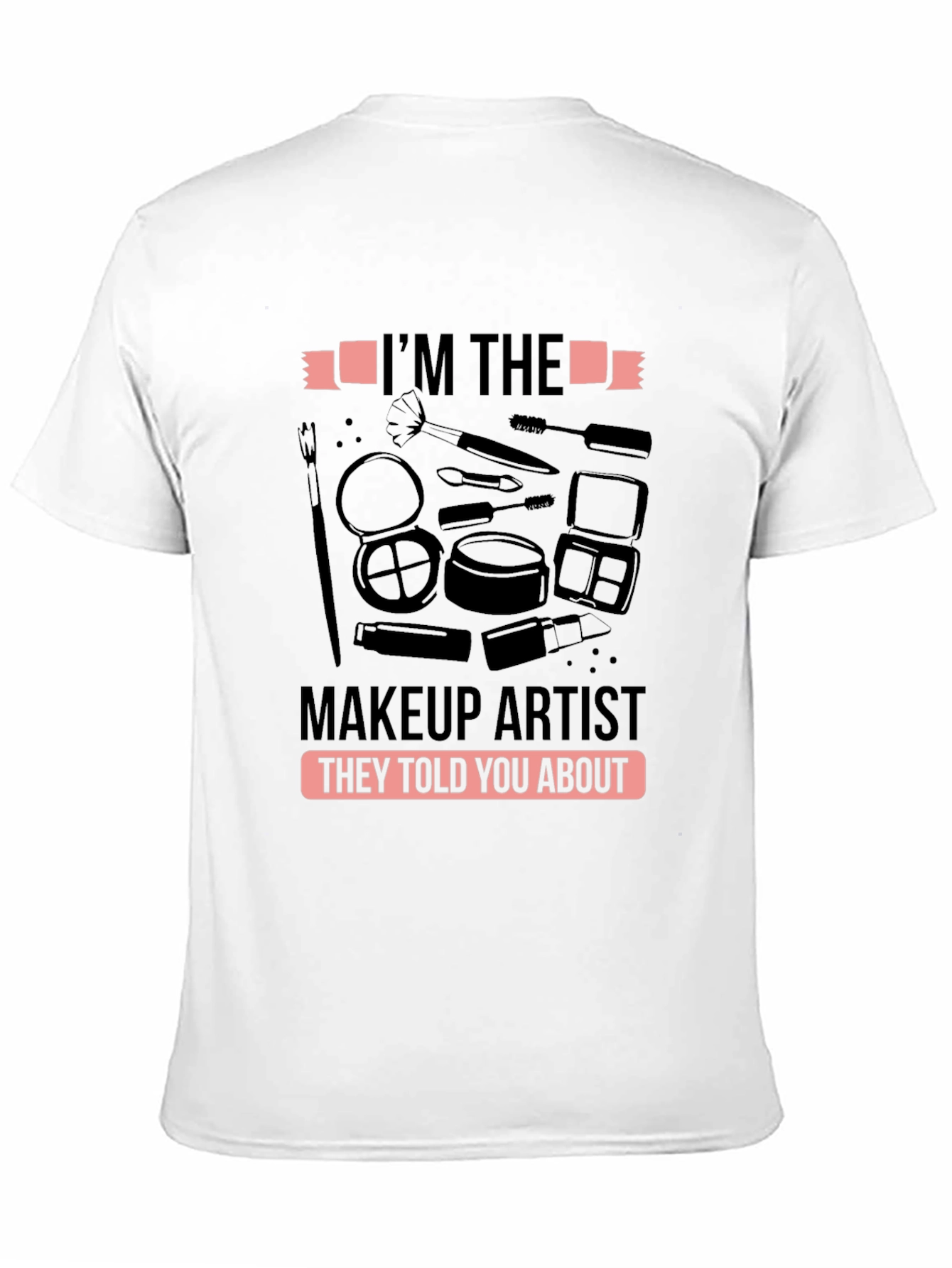 Black Makeup Artist T-Shirt - I'm the Makeup Artist They Told You About view 11