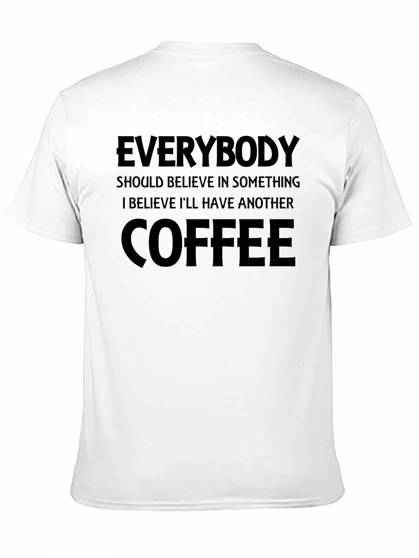 Black Coffee Lover T-Shirt: "Everybody Should Believe in Something" view 11