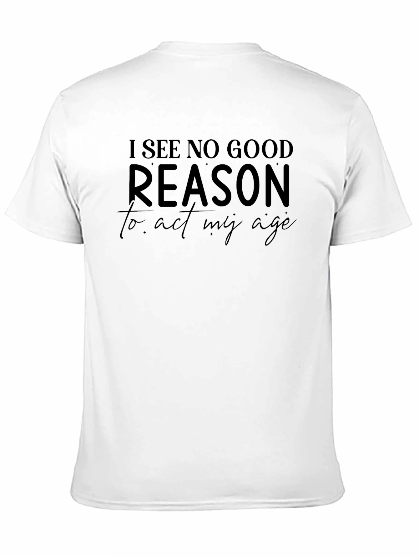 Black Funny "I See No Good Reason to Act My Age" Black T-Shirt view 11