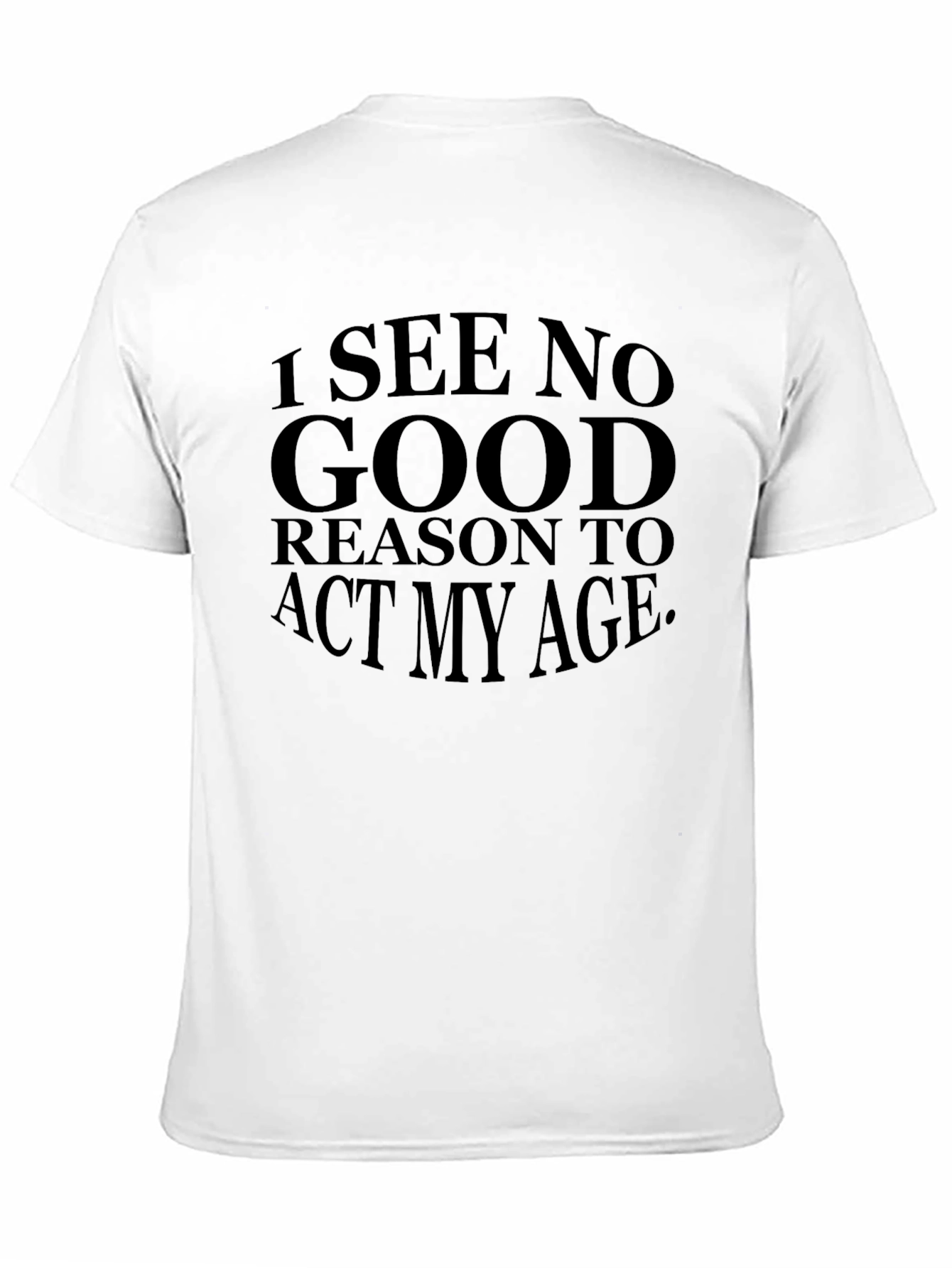 Black I See No Good Reason to Act My Age Black T-Shirt view 11