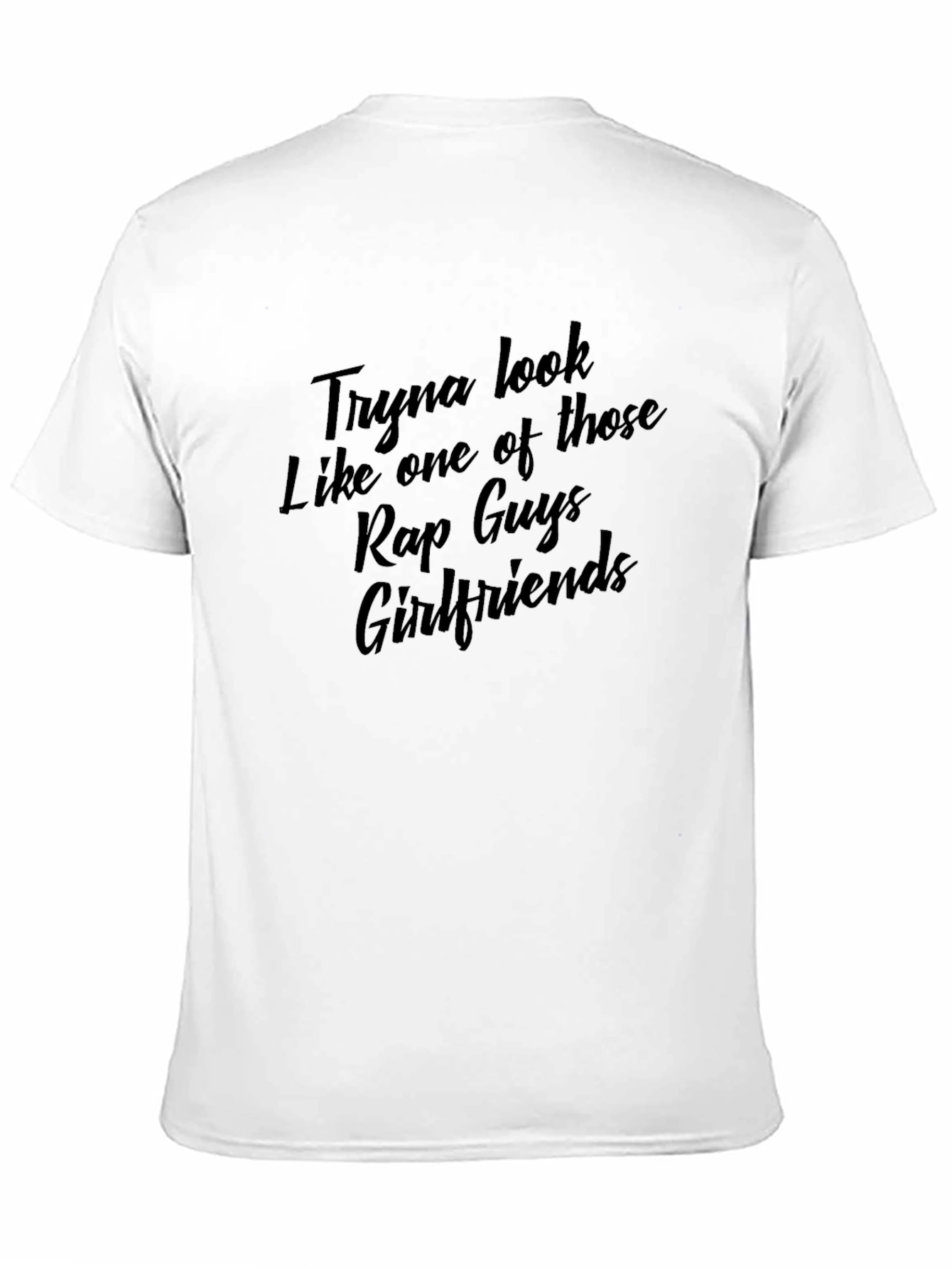 Black Tryna Look Like Rap Guys Girlfriends T-Shirt view 11