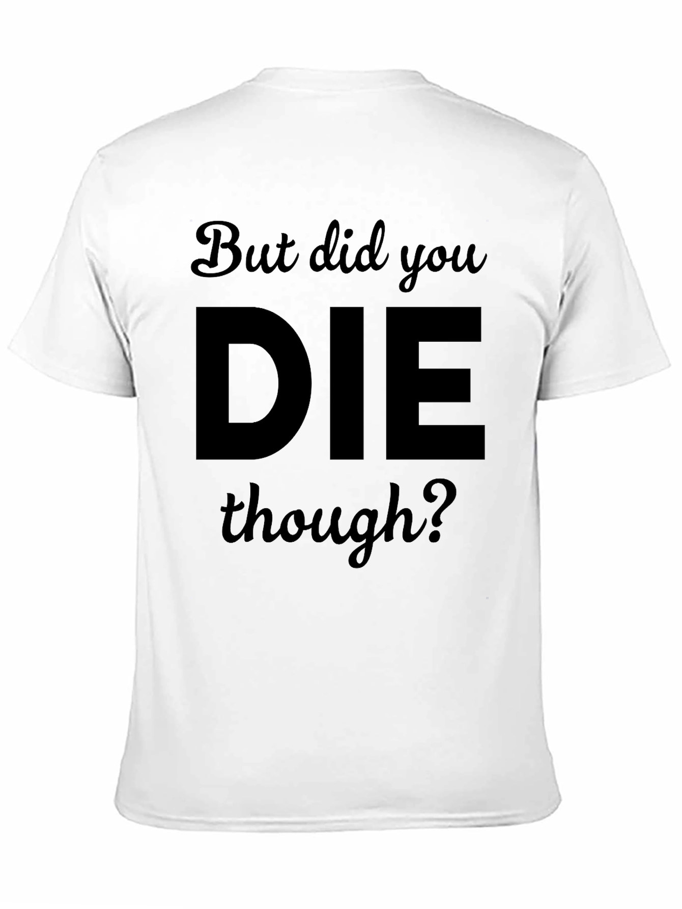 Black But Did You DIE Though? Black T-Shirt view 11