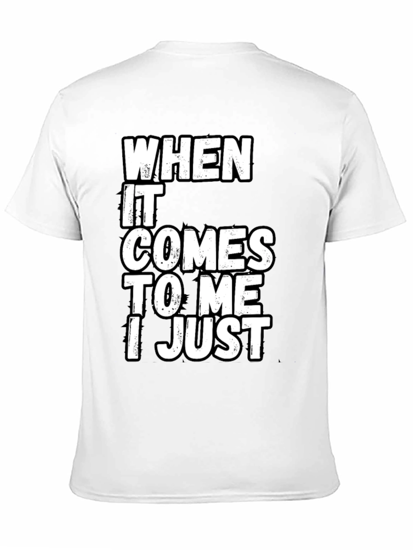 Black Funny Sarcastic T-Shirt - "When It Comes to Me I Just" view 11