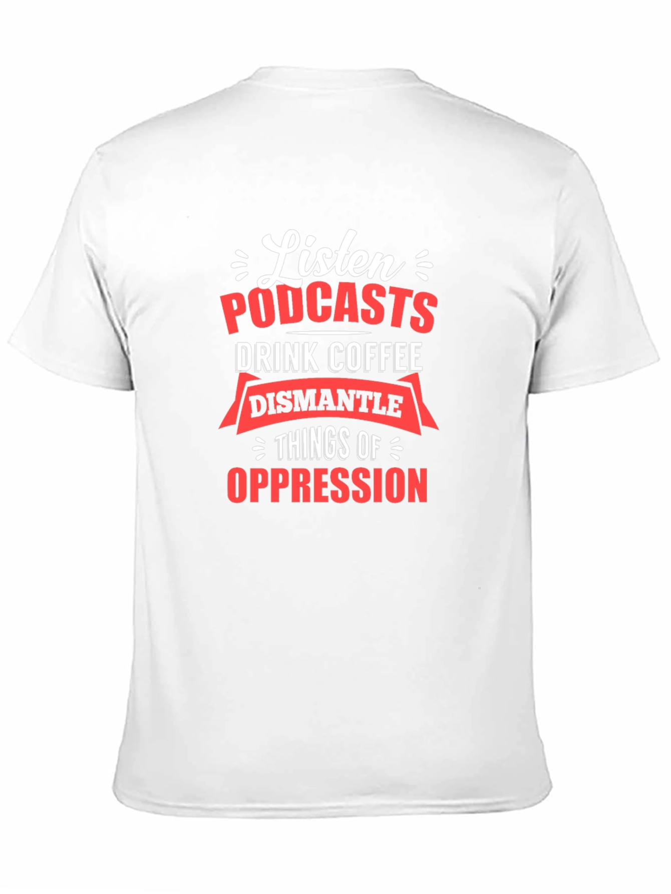 Black Listen Podcasts, Drink Coffee, Dismantle Oppression T-Shirt view 11