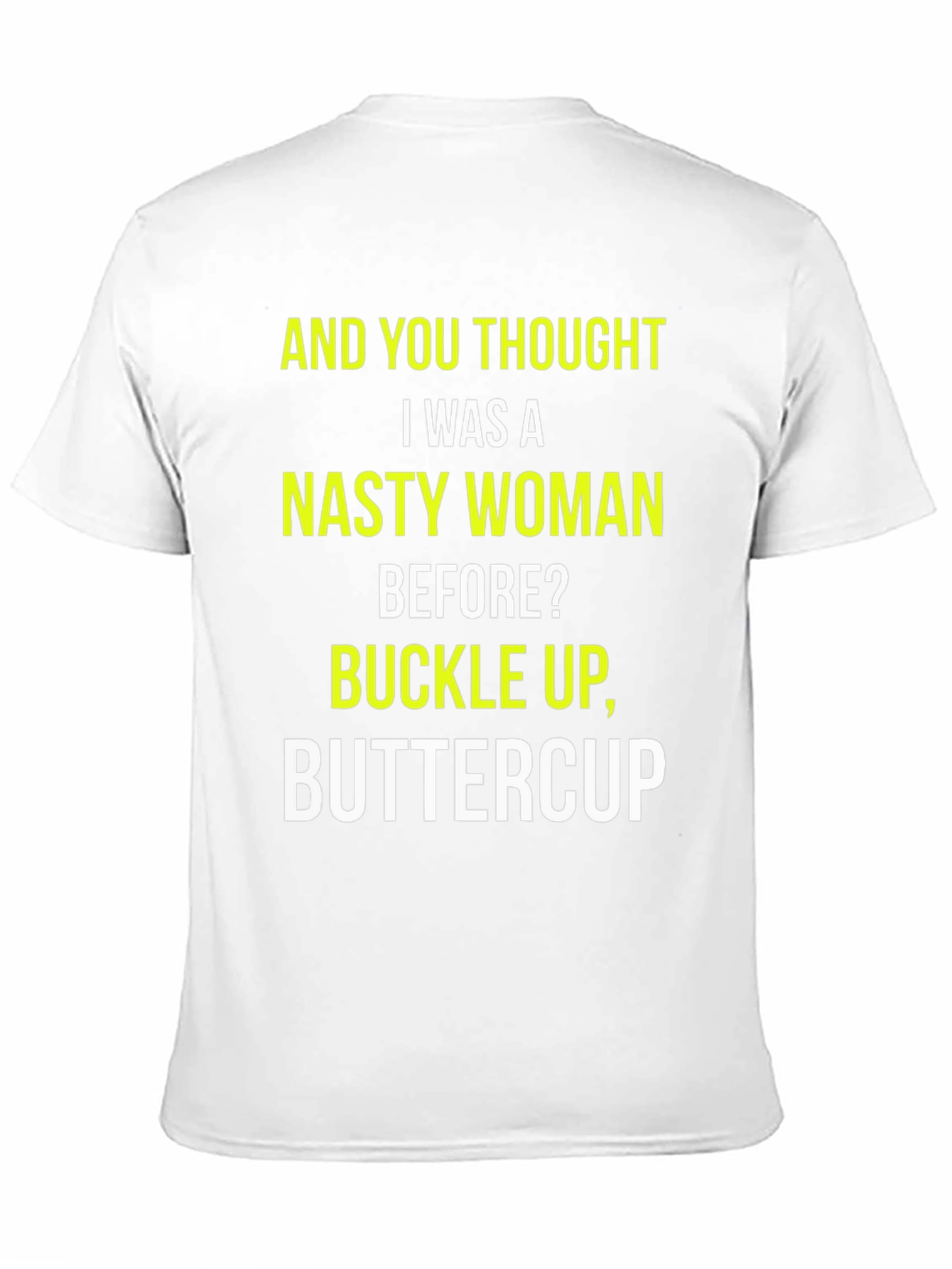 Nasty Woman Graphic Tee - Buckle Up, Buttercup! - 11