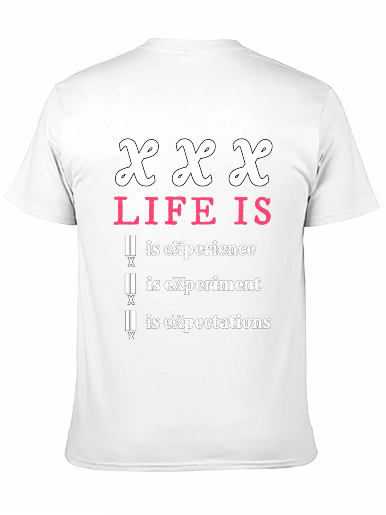 XXX Life Is T-Shirt - Experience, Experiment, Expectations - 11