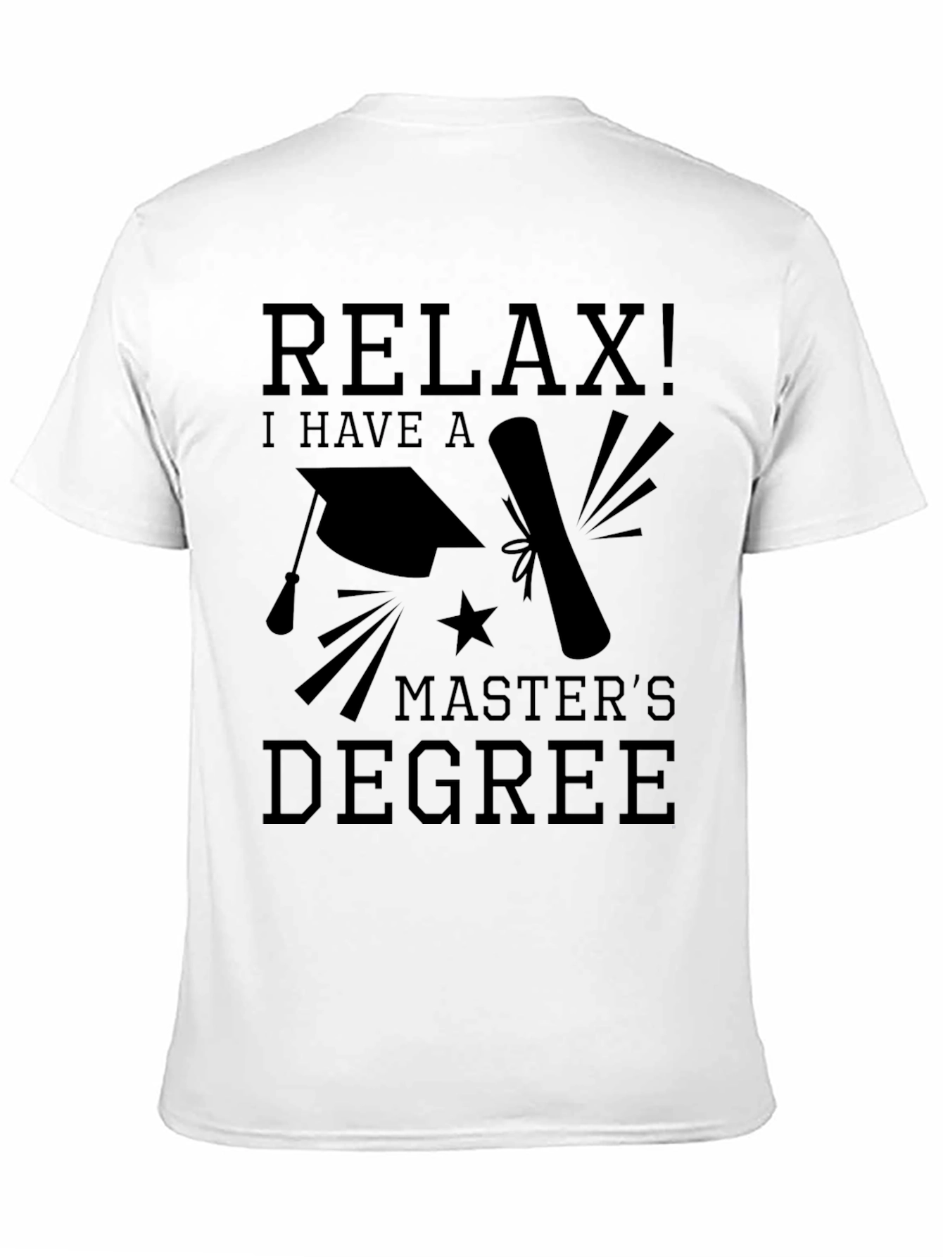 Relax, I Have A Master's Degree Graphic T-Shirt - 11