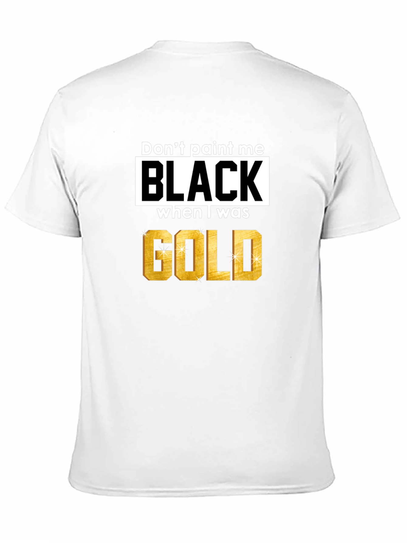 Black Don't Paint Me Black When I Was Gold T-Shirt view 11