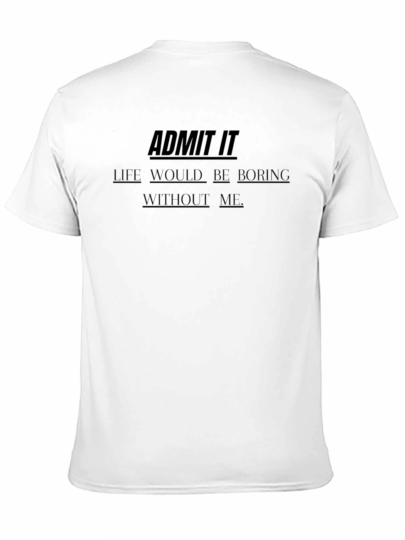 Black Admit It - Life Would Be Boring Without Me - Funny T-Shirt view 11