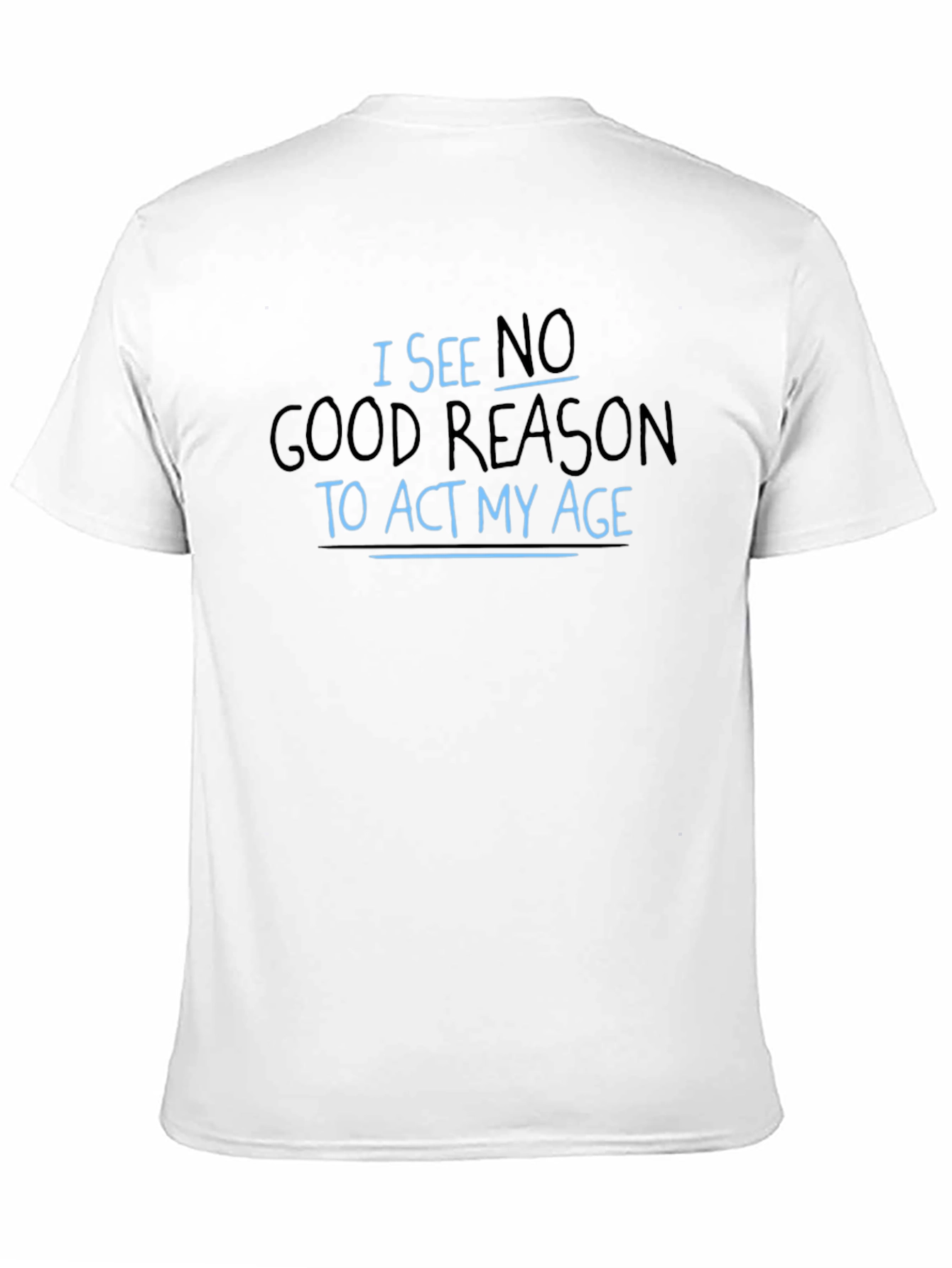 Black Funny Slogan T-Shirt - I See No Good Reason to Act My Age view 11