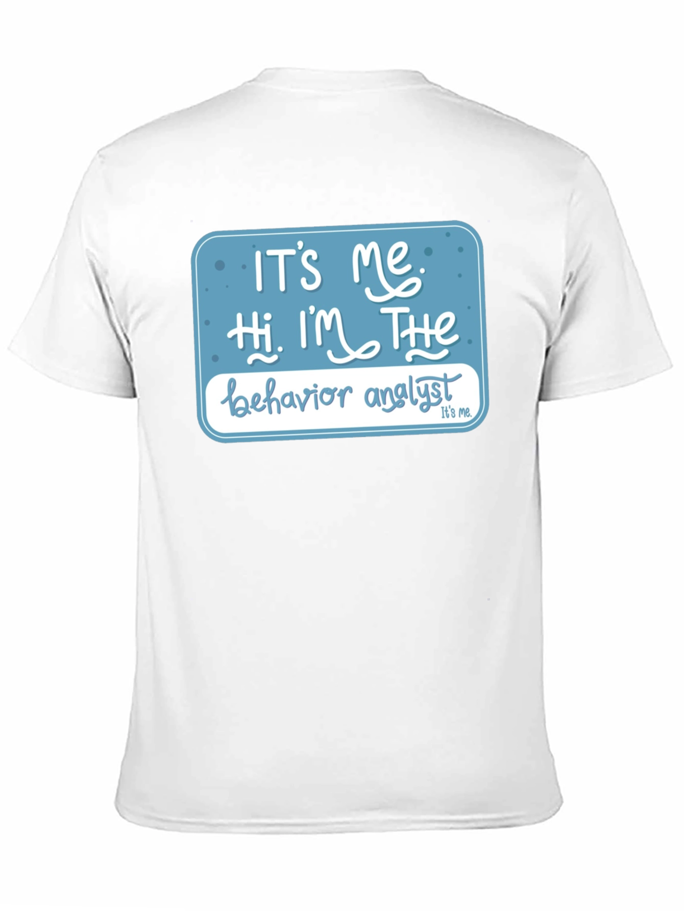 Black Behavior Analyst T-Shirt: "It's Me, Hi, I'm The..." view 11