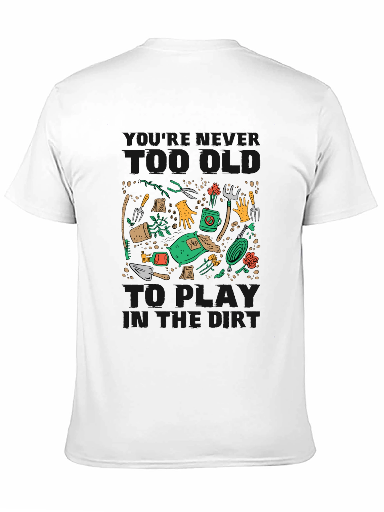 Black Gardening T-Shirt: Never Too Old To Play in the Dirt view 11