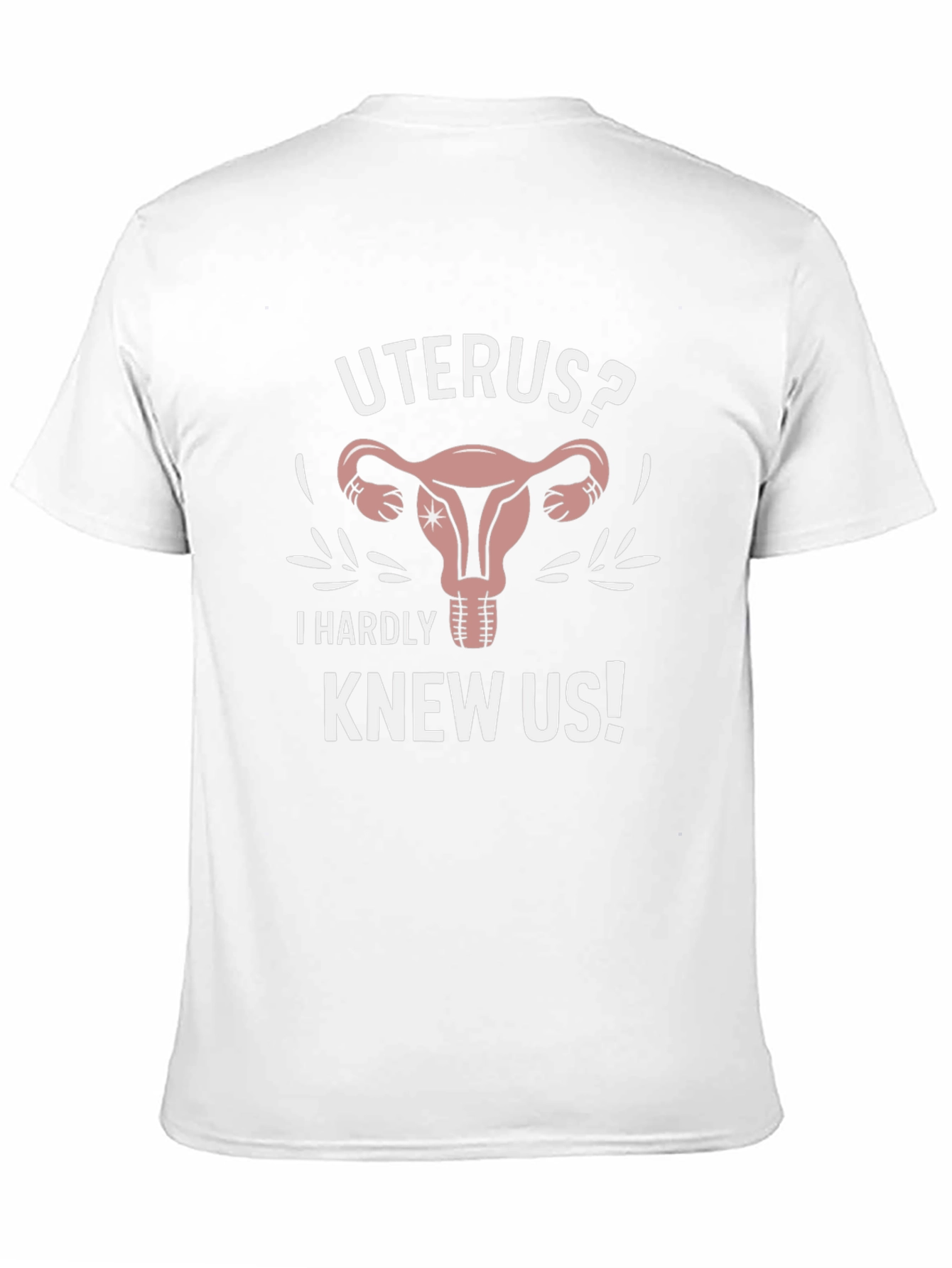 Uterus? I Hardly Knew Us! Graphic Tee - 11