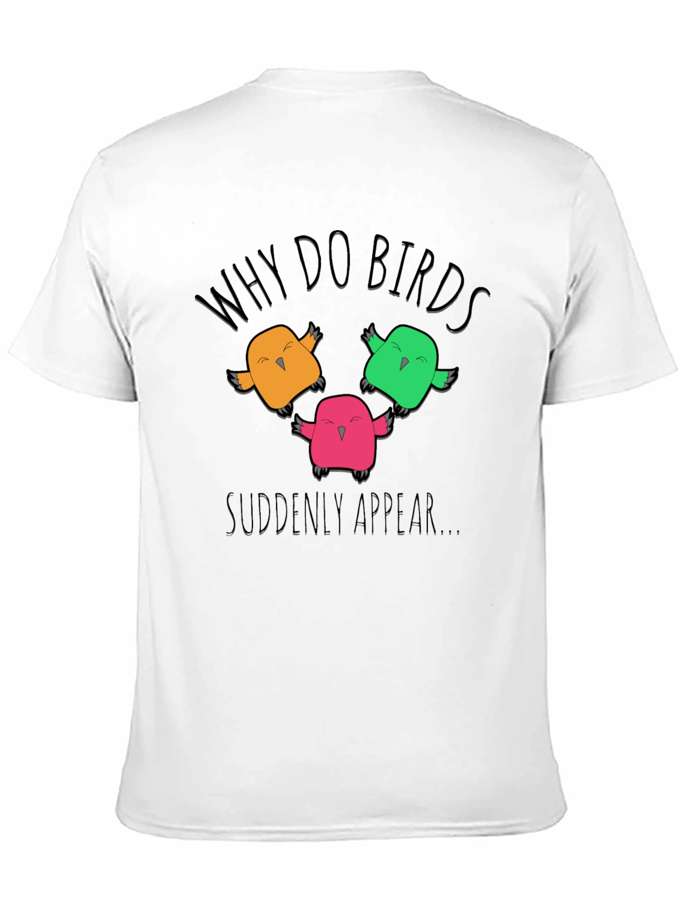 Black Why Do Birds Suddenly Appear T-Shirt view 11