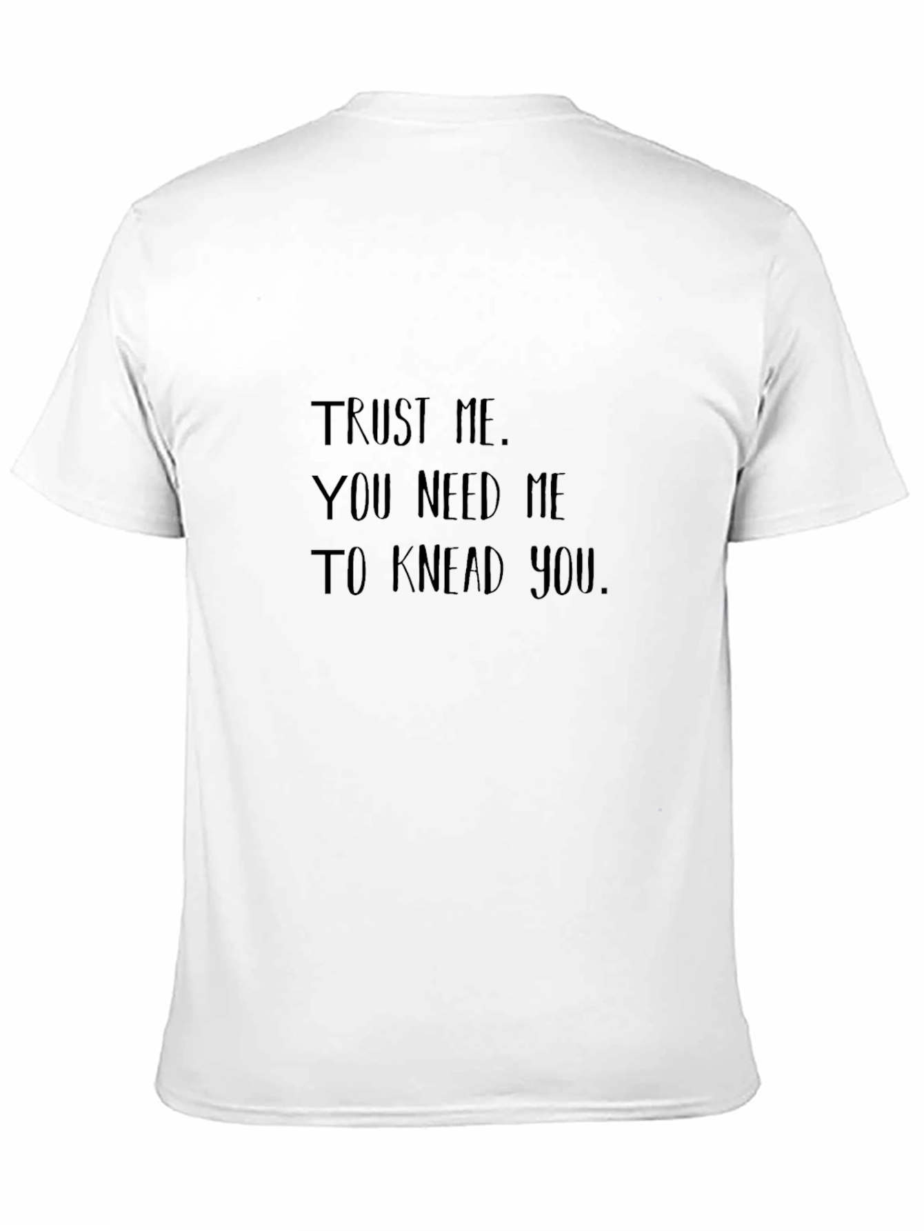 Trust Me, You Need Me to Knead You - Funny Black T-Shirt - 11