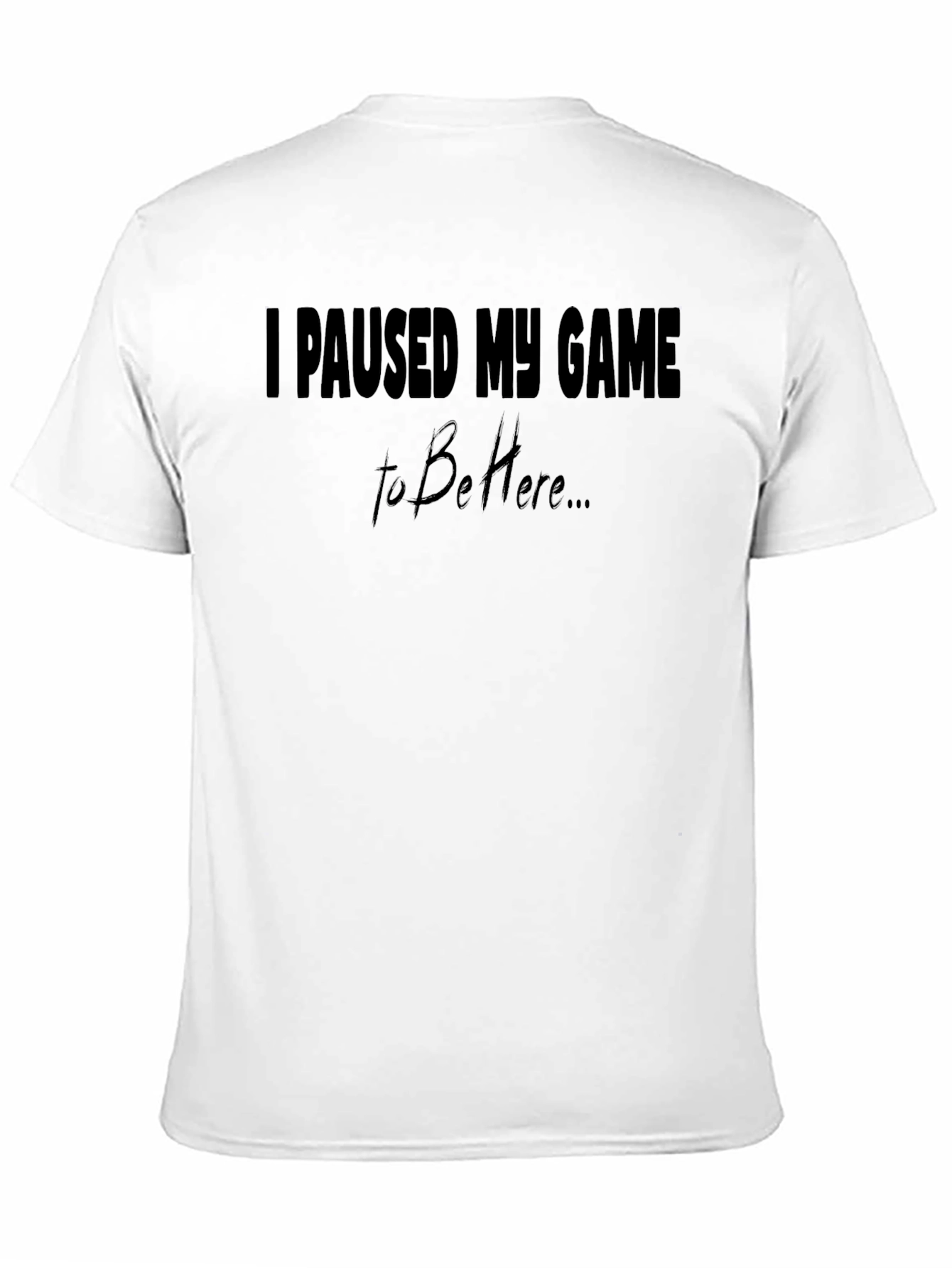 Black I Paused My Game To Be Here Black T-Shirt view 11