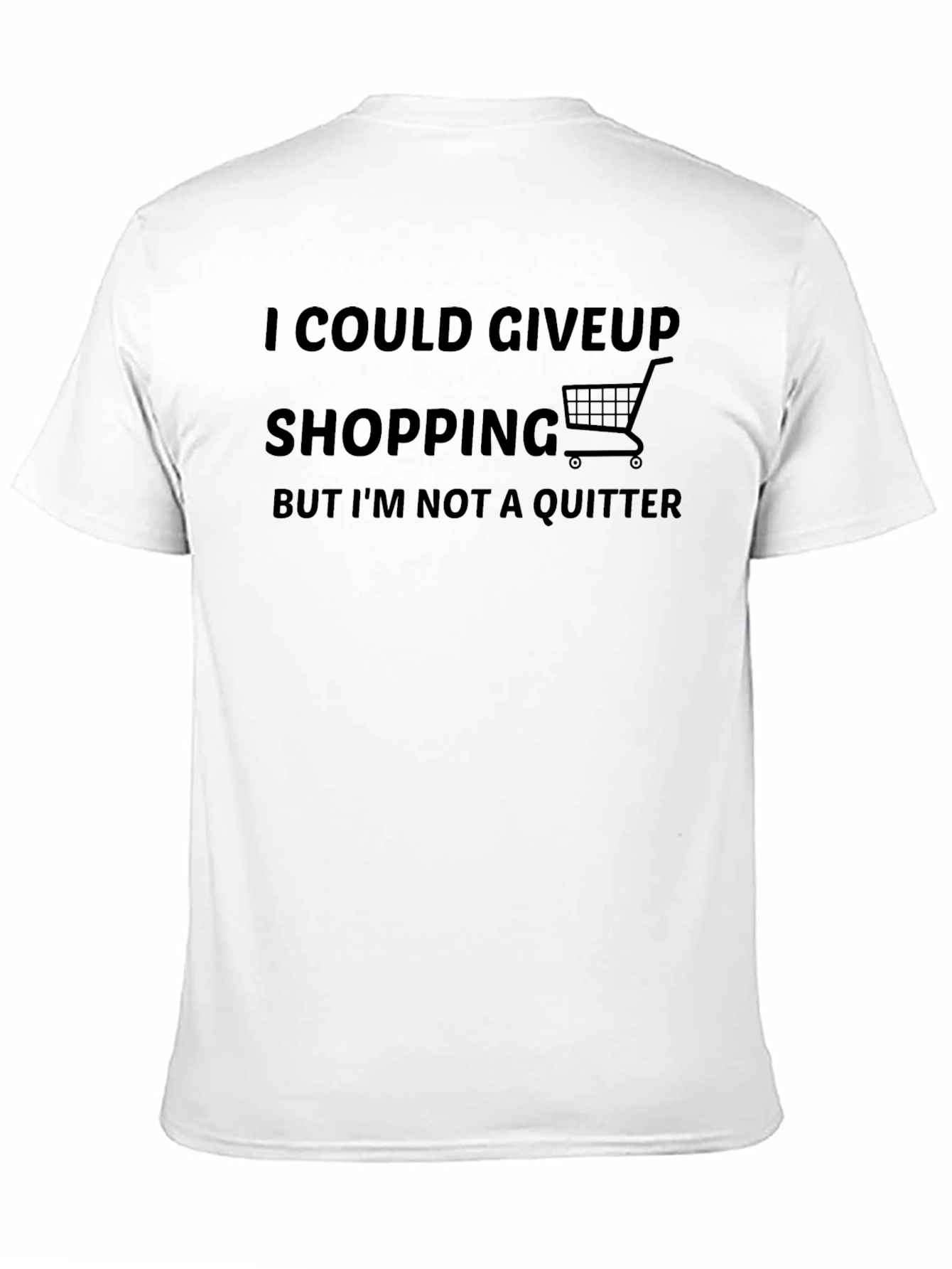 Shopping Addict T-Shirt: I Could Give Up, But I'm Not a Quitter - 11